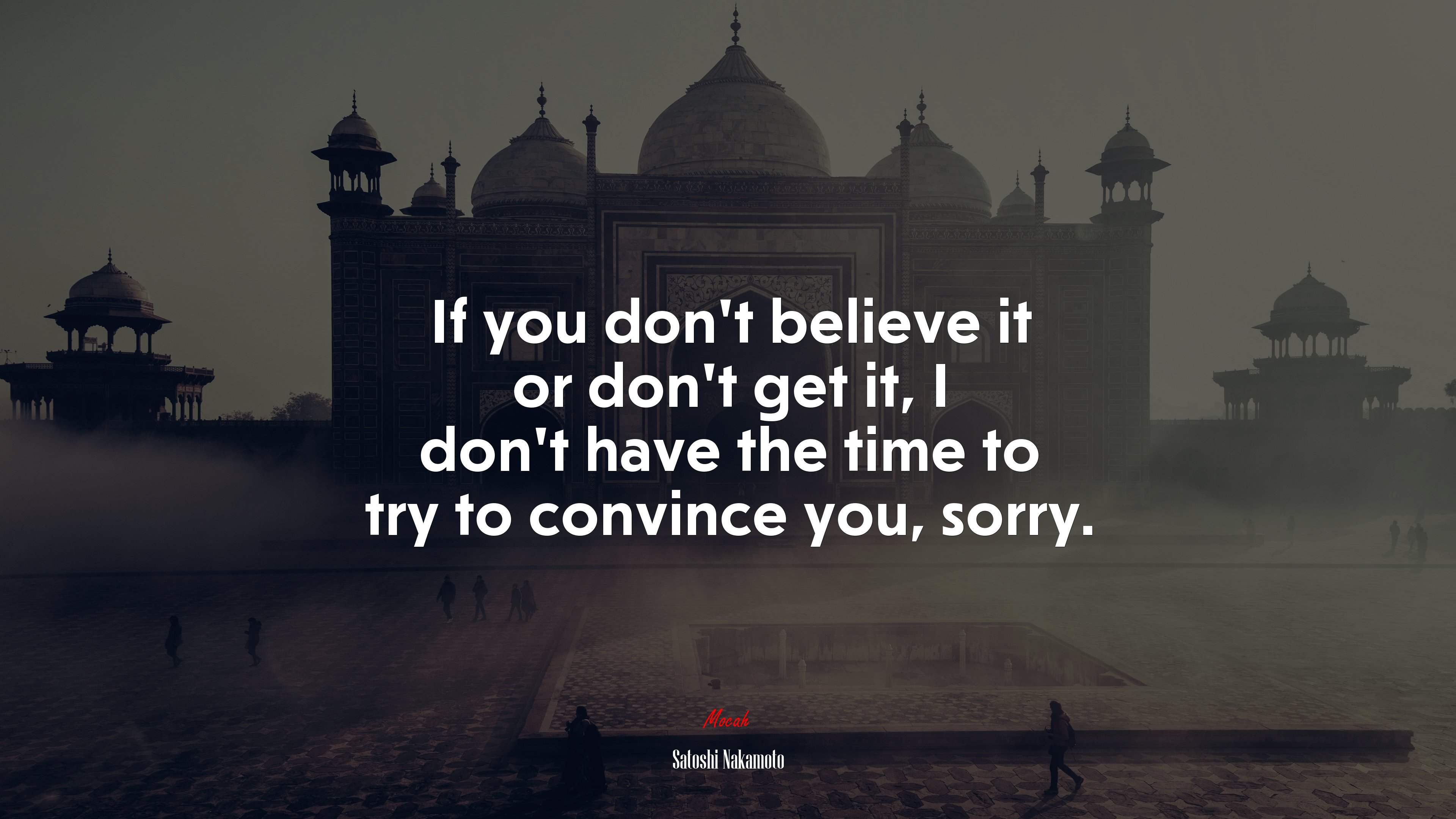 If you don’t believe it or don’t get it, I don’t have the time to try to convince you, sorry. | Satoshi Nakamoto quote HD Wallpaper