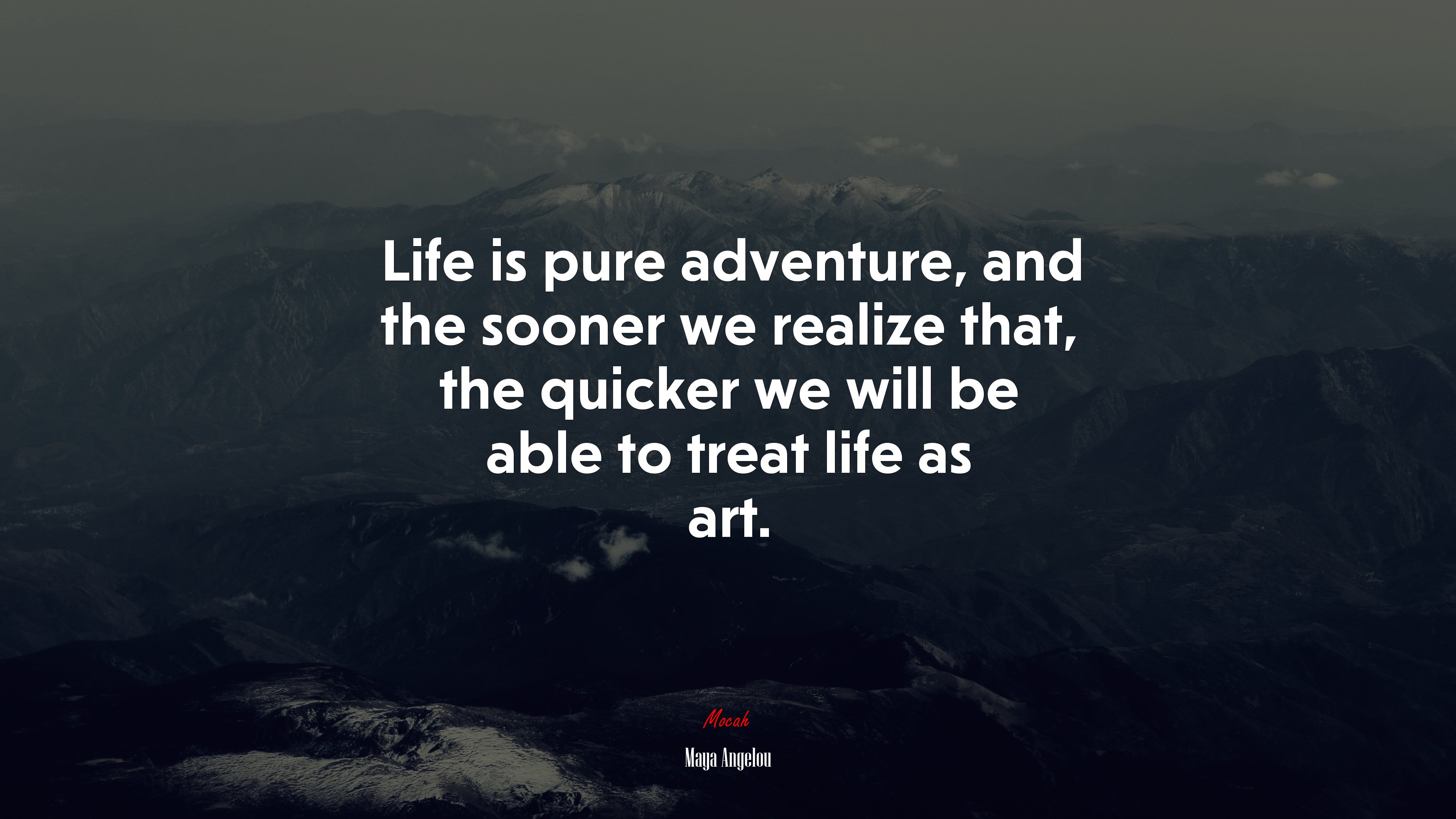 Life is pure adventure, and the sooner we realize that, the quicker we will be able to treat life as art. | Maya Angelou quote HD Wallpaper