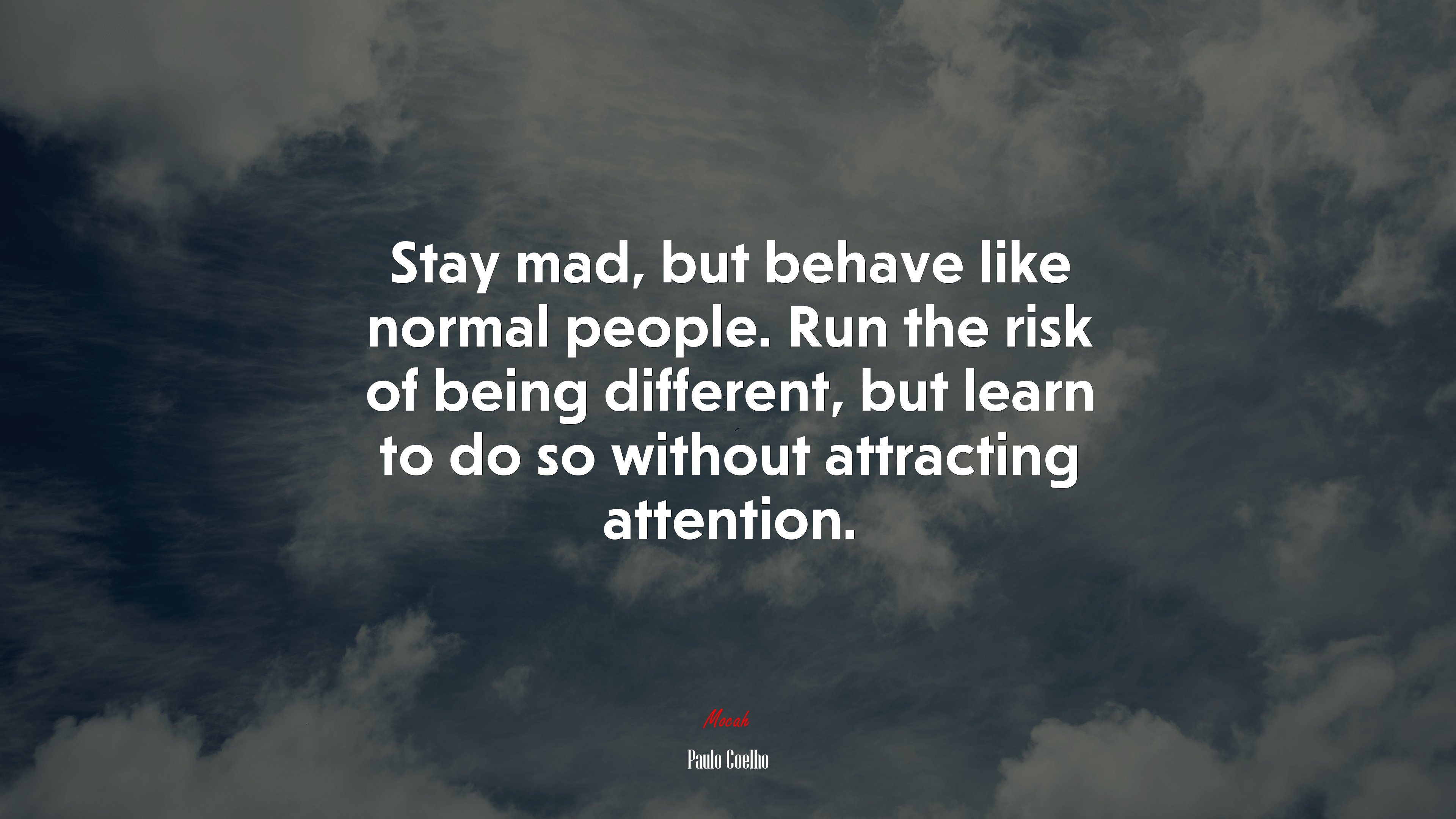 Stay mad, but behave like normal people. Run the risk of being different, but learn to do so without attracting attention. | Paulo Coelho quote HD Wallpaper