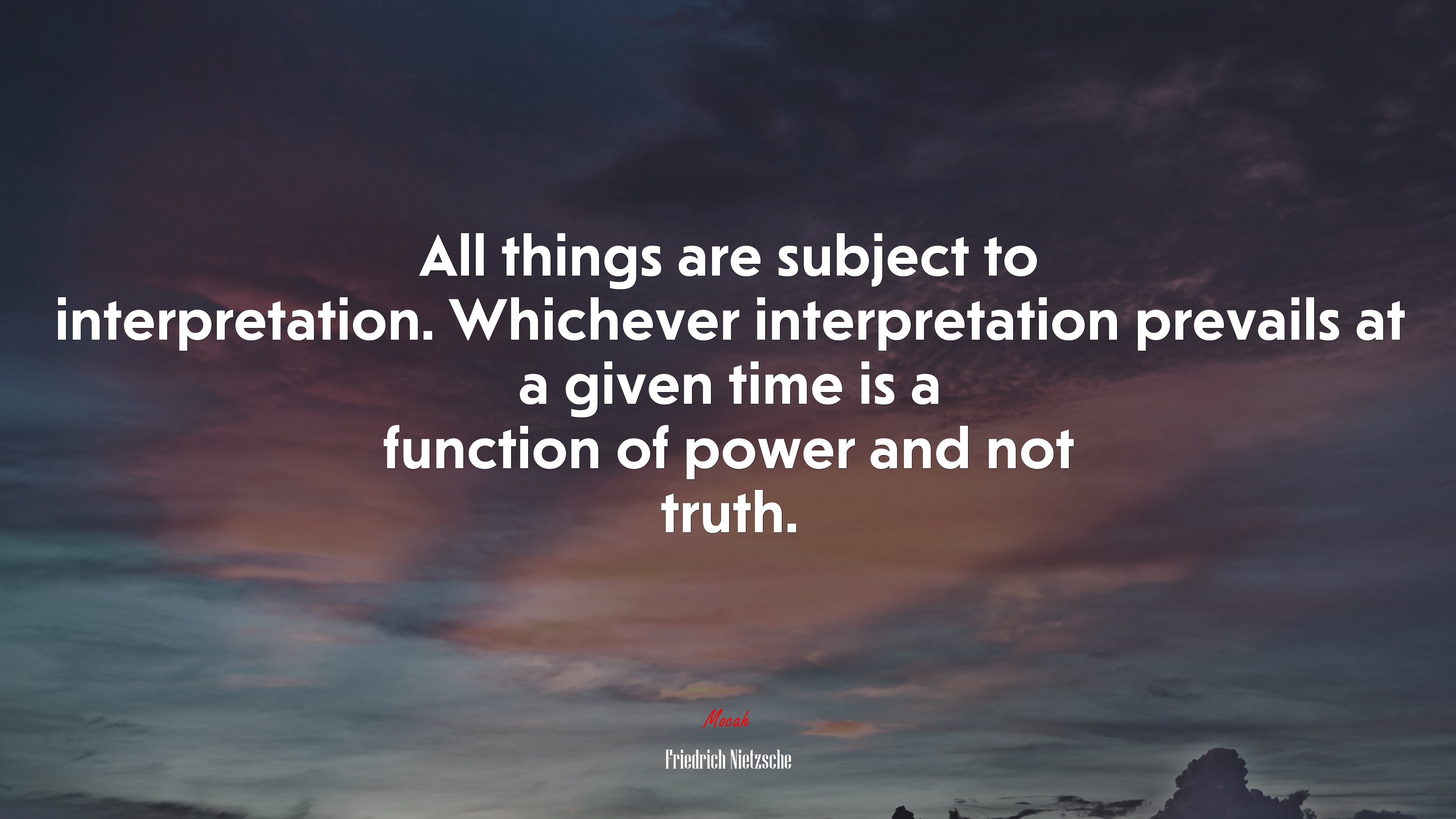 All things are subject to interpretation. Whichever interpretation prevails at a given time is a function of power and not truth. | Friedrich Nietzsche quote HD Wallpaper