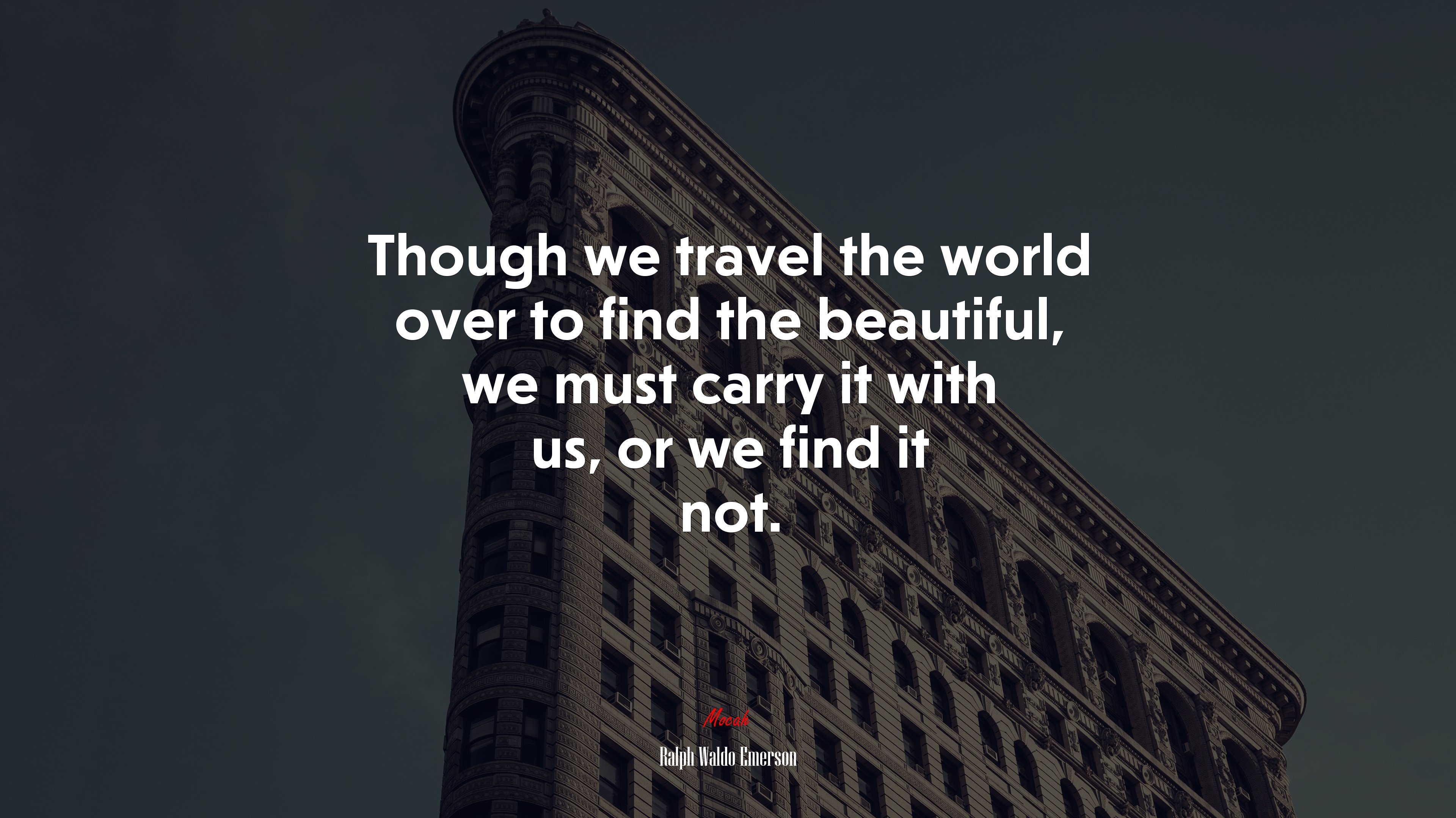 Though we travel the world over to find the beautiful, we must carry it with us, or we find it not. | Ralph Waldo Emerson quote HD Wallpaper