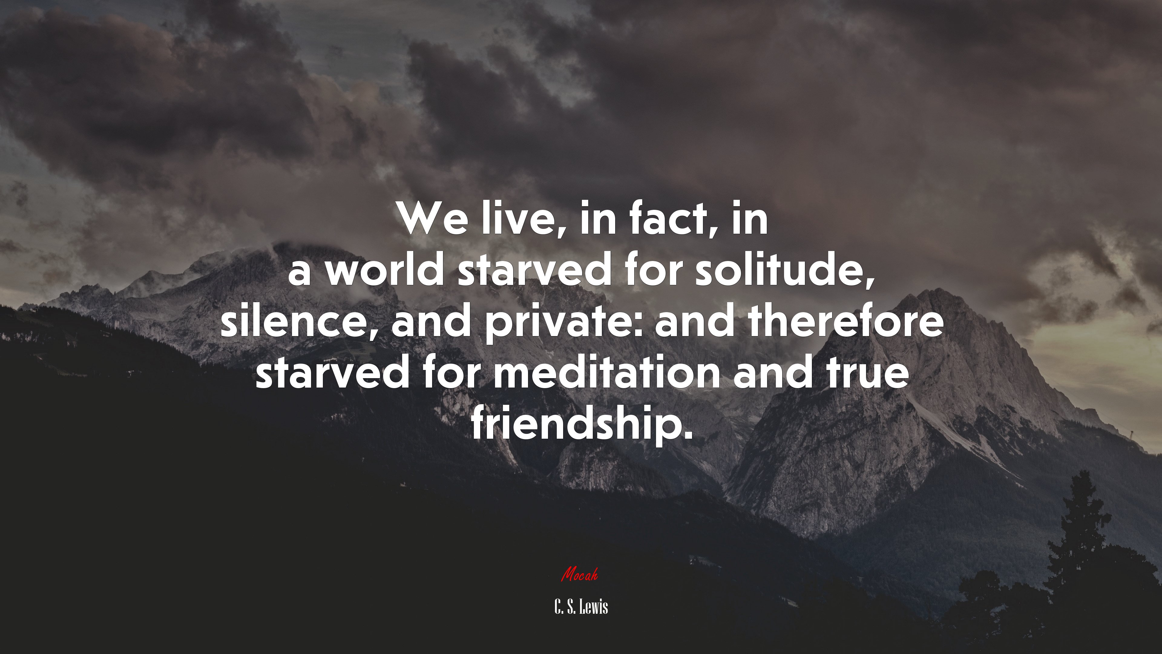 We live, in fact, in a world starved for solitude, silence, and private: and therefore starved for meditation and true friendship. | C. S. Lewis quote HD Wallpaper