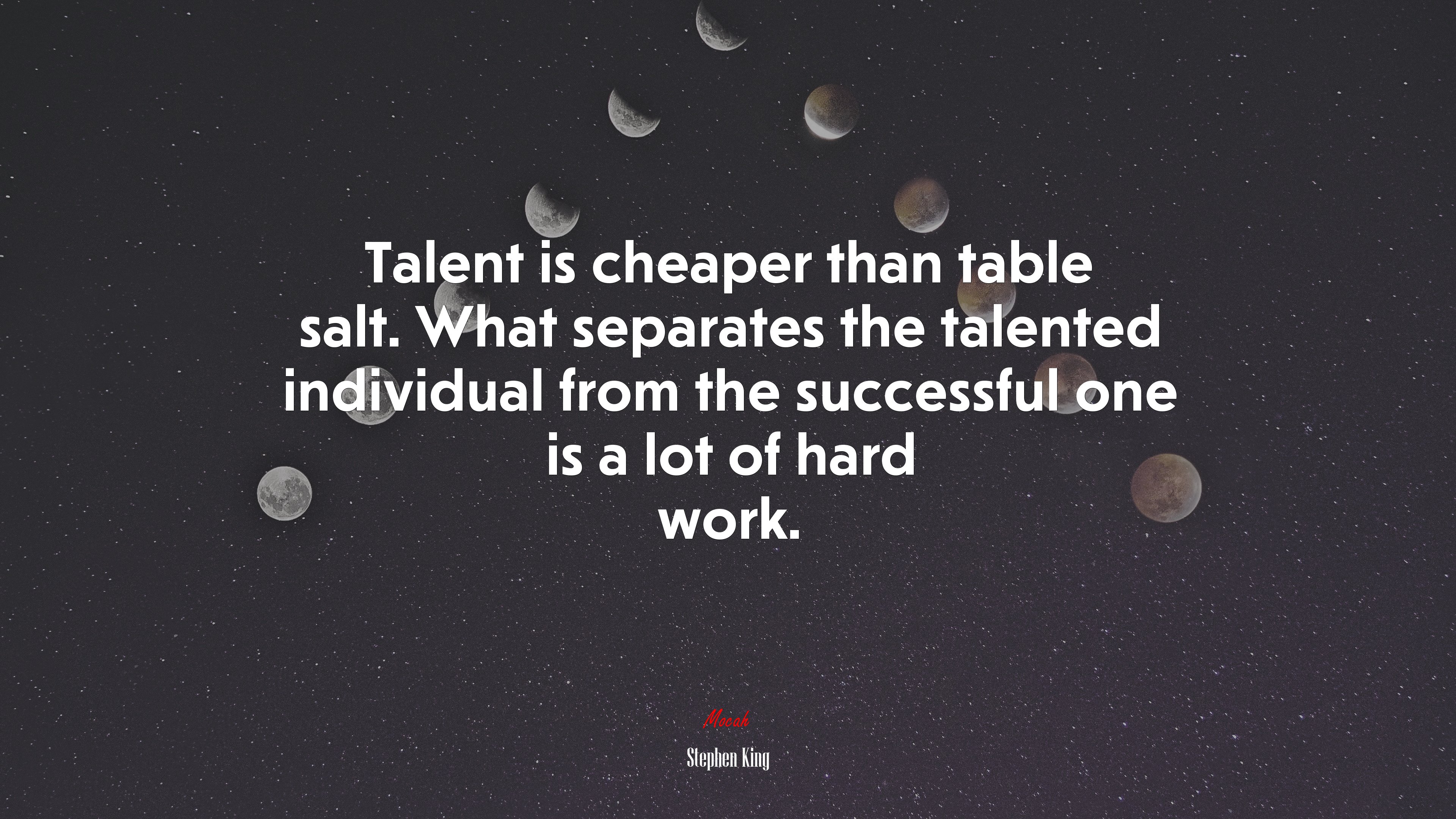 Talent is cheaper than table salt. What separates the talented individual from the successful one is a lot of hard work. | Stephen King quote HD Wallpaper