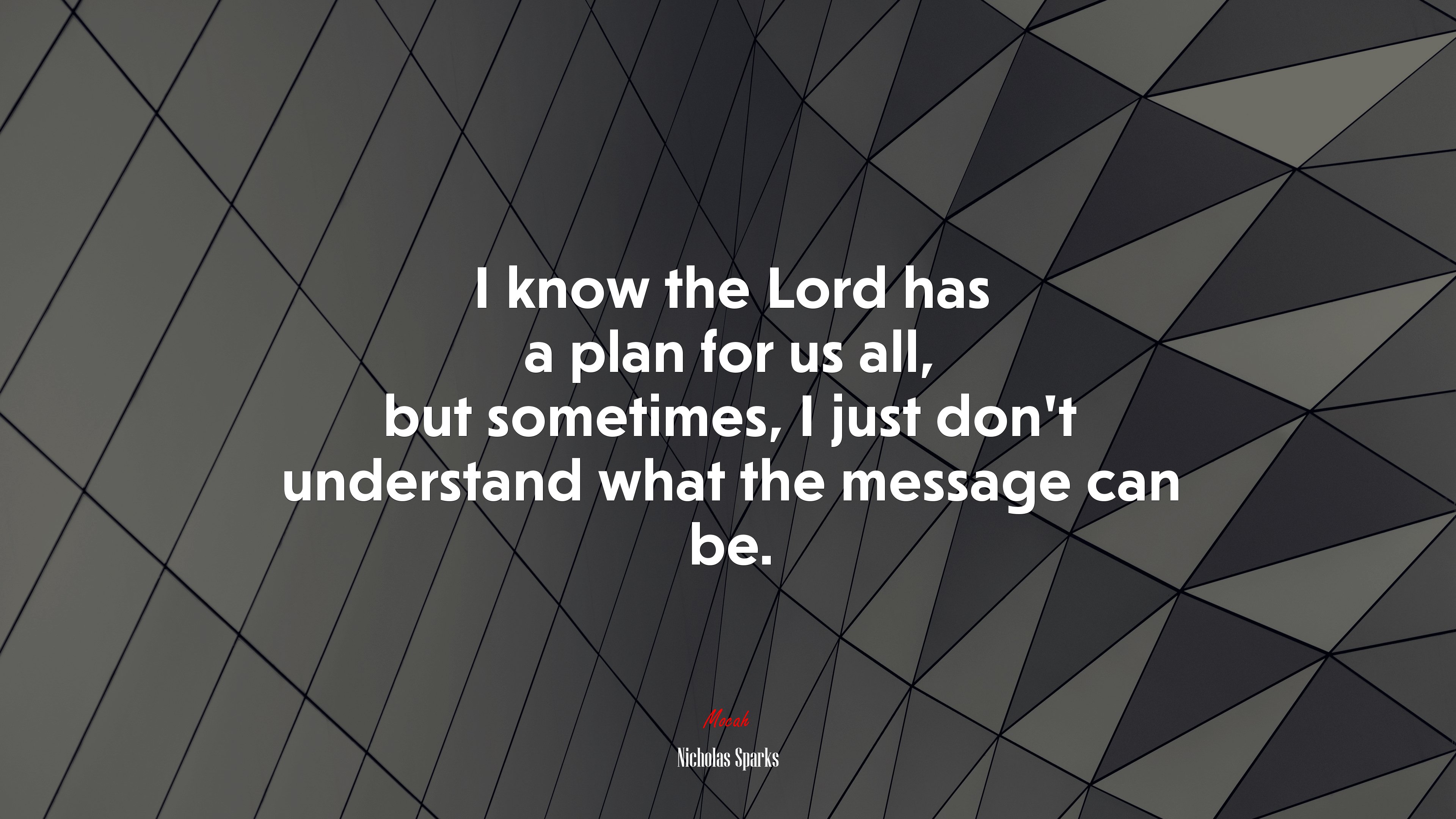 I know the Lord has a plan for us all, but sometimes, I just don’t understand what the message can be. | Nicholas Sparks quote HD Wallpaper