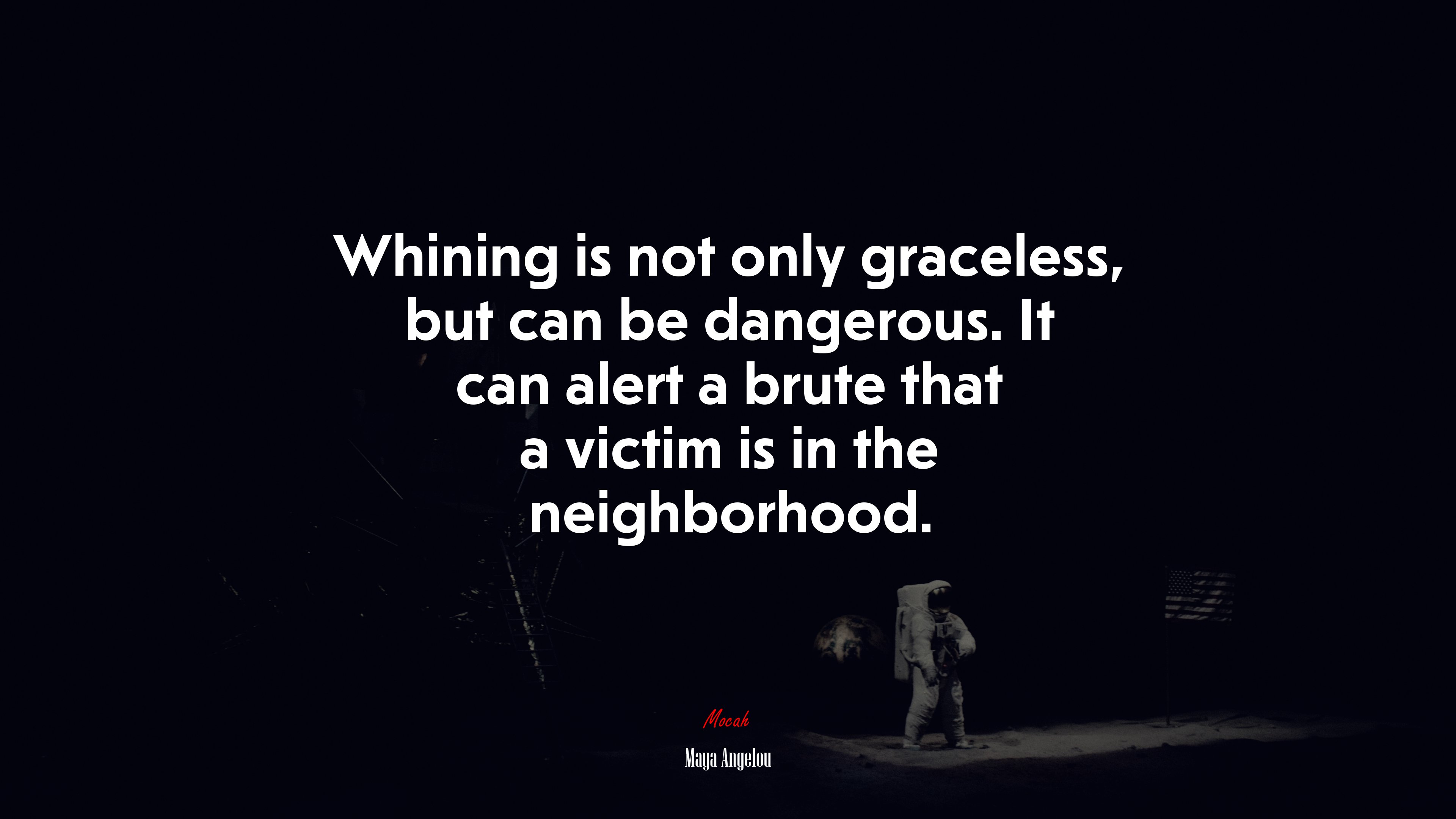 Whining is not only graceless, but can be dangerous. It can alert a brute that a victim is in the neighborhood. | Maya Angelou quote HD Wallpaper
