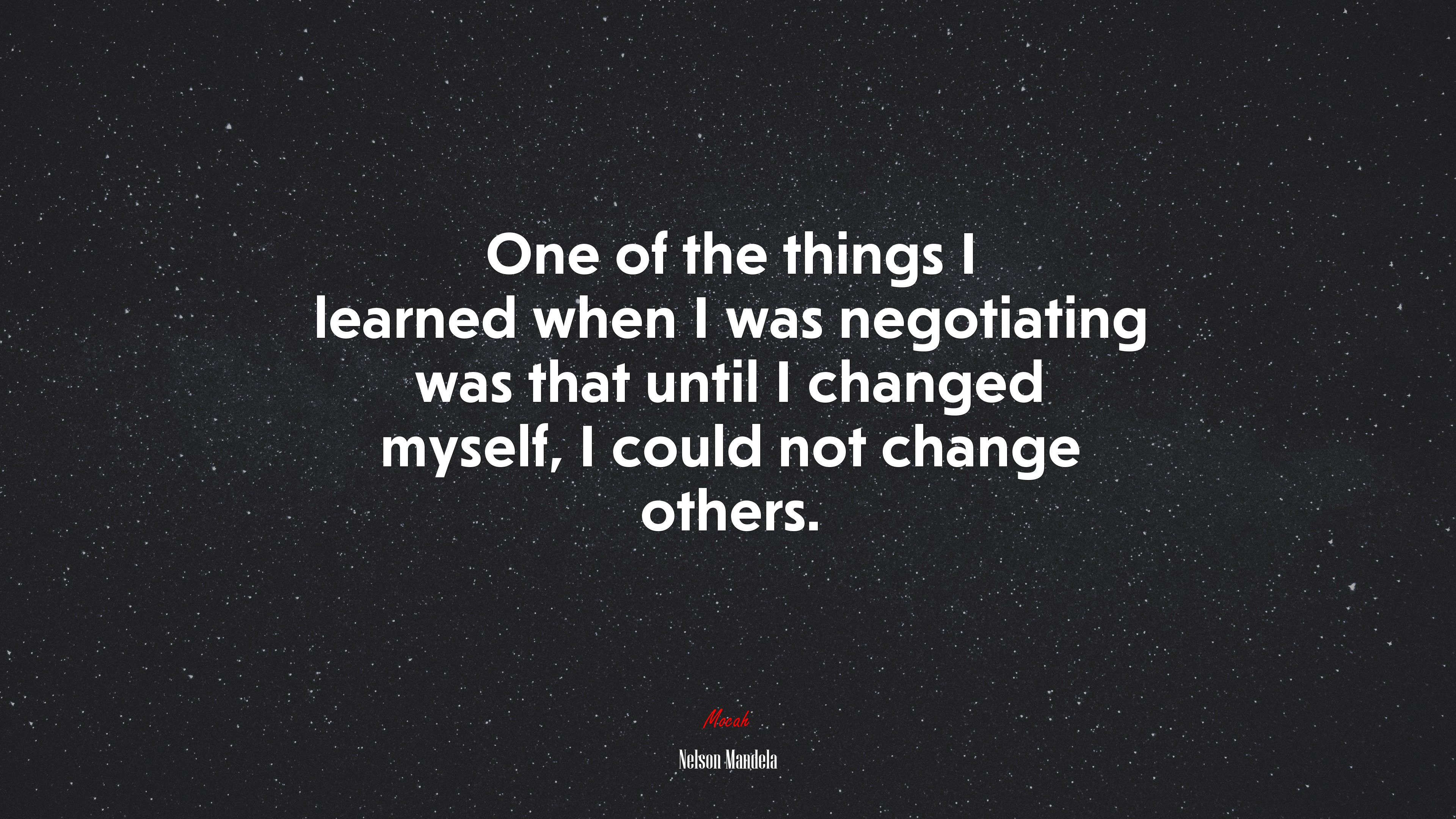 One of the things I learned when I was negotiating was that until I changed myself, I could not change others. | Nelson Mandela quote HD Wallpaper
