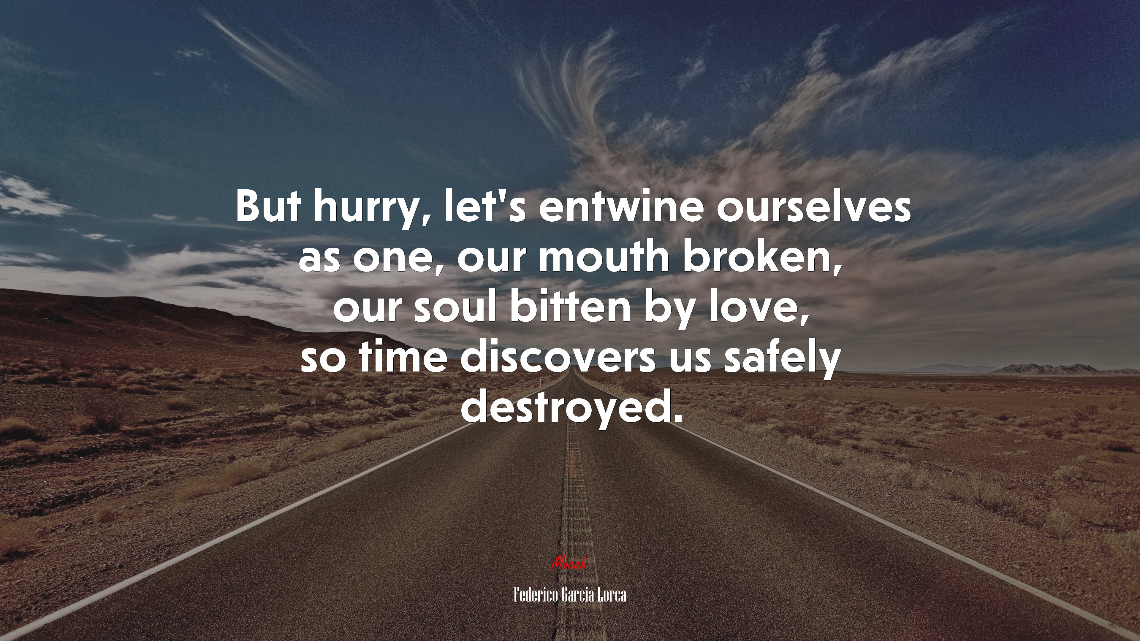 But hurry, let’s entwine ourselves as one, our mouth broken, our soul bitten by love, so time discovers us safely destroyed. | Federico García Lorca quote HD Wallpaper