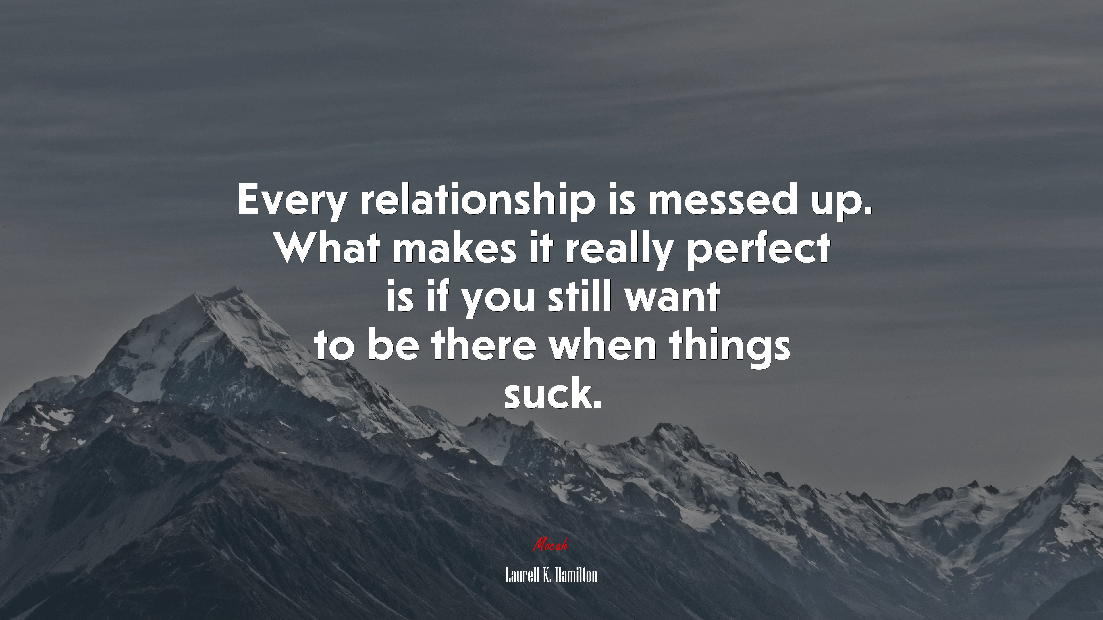 Every relationship is messed up. What makes it really perfect is if you still want to be there when things suck. | Laurell K. Hamilton quote HD Wallpaper