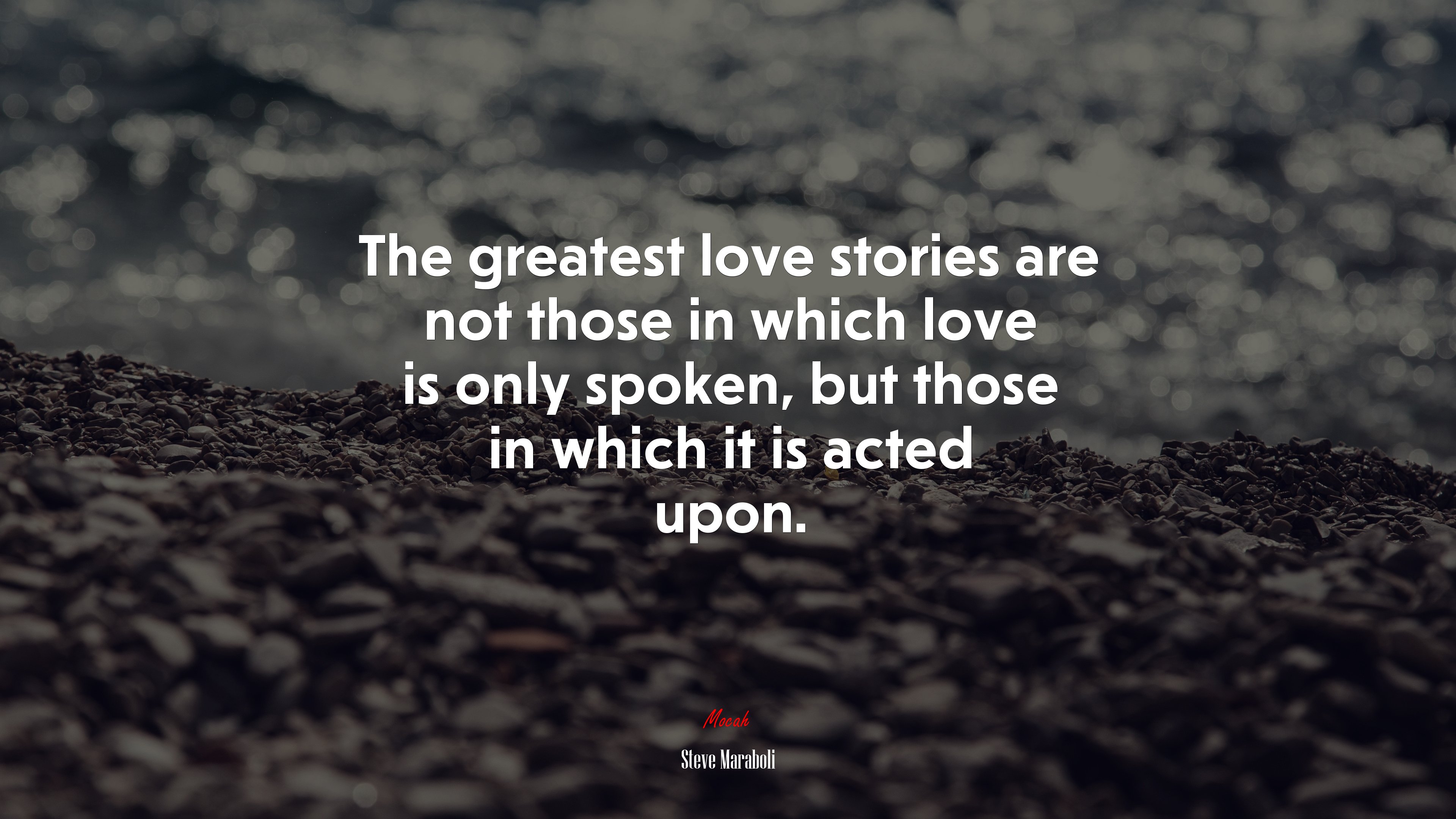The greatest love stories are not those in which love is only spoken, but those in which it is acted upon. | Steve Maraboli quote HD Wallpaper