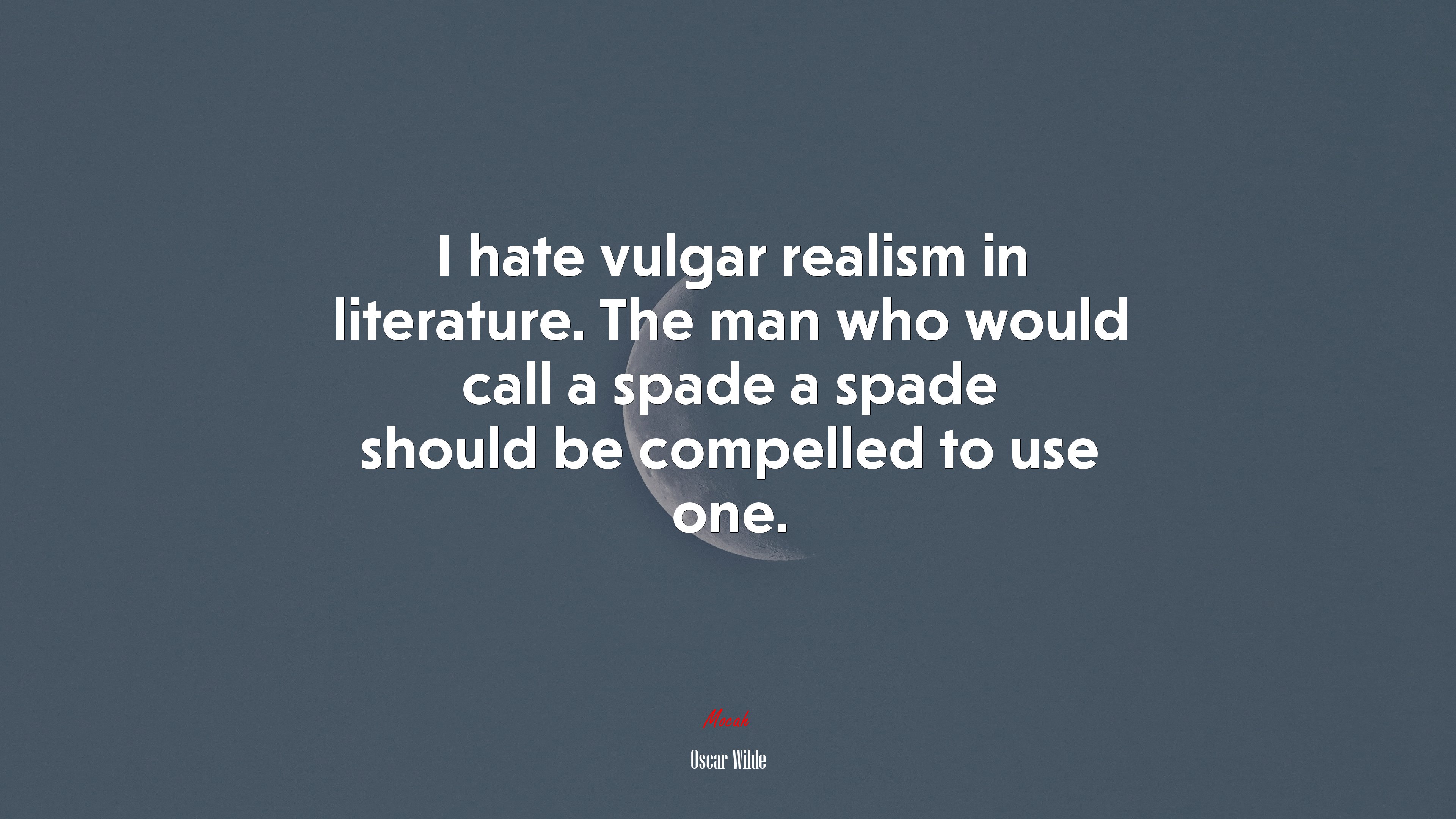 I hate vulgar realism in literature. The man who would call a spade a spade should be compelled to use one. | Oscar Wilde quote HD Wallpaper