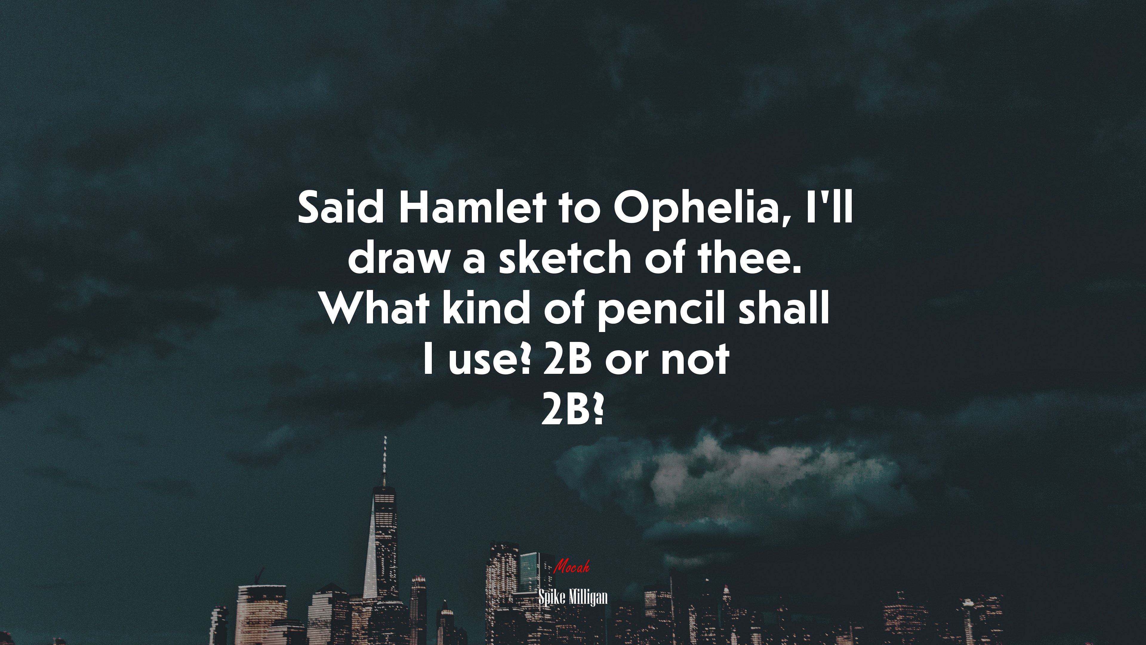 Said Hamlet to Ophelia, I’ll draw a sketch of thee. What kind of pencil shall I use? 2B or not 2B? | Spike Milligan quote HD Wallpaper