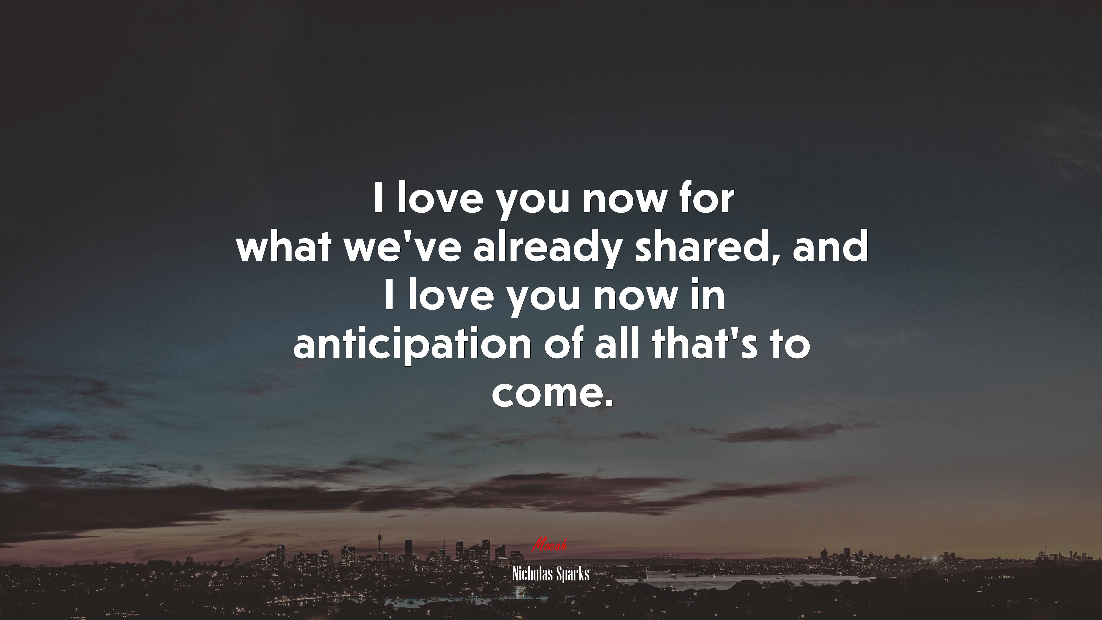 I love you now for what we’ve already shared, and I love you now in anticipation of all that’s to come. | Nicholas Sparks quote HD Wallpaper