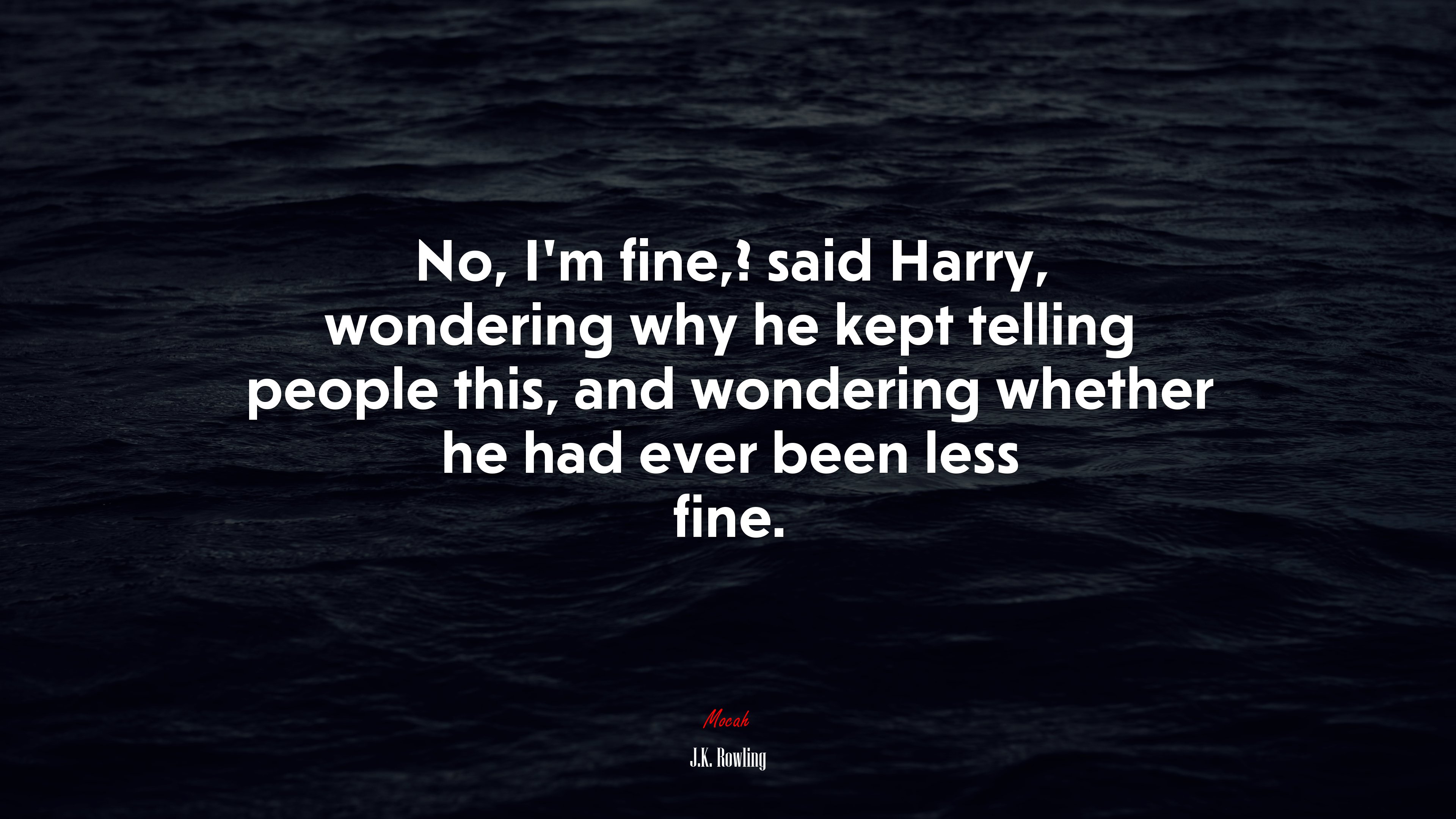No, I’m fine,? said Harry, wondering why he kept telling people this, and wondering whether he had ever been less fine. | J.K. Rowling quote HD Wallpaper