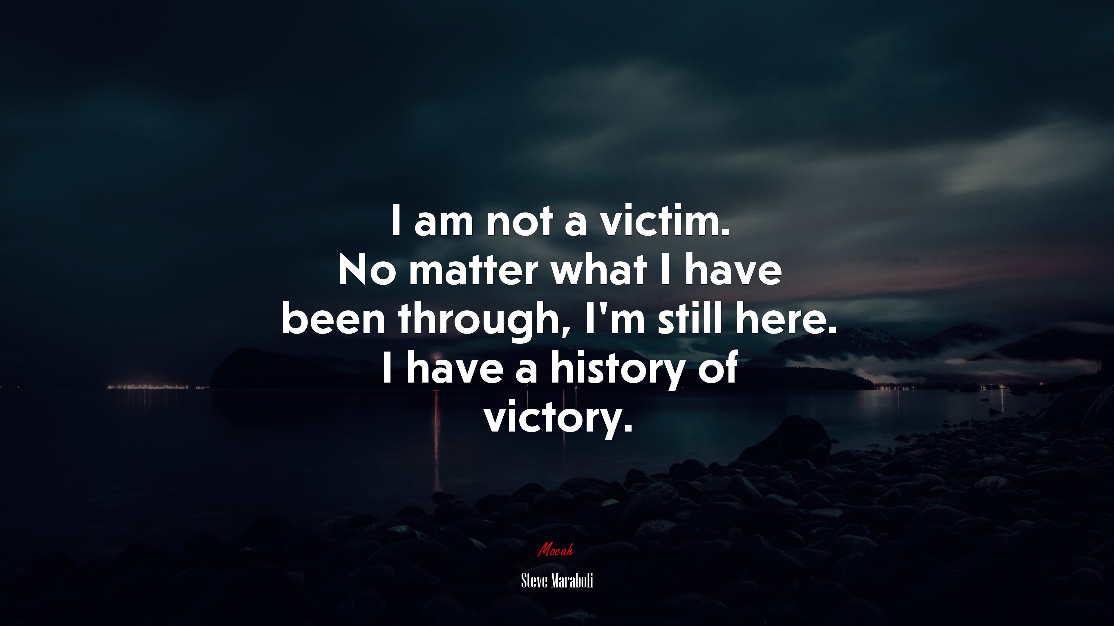 I am not a victim. No matter what I have been through, I’m still here. I have a history of victory. | Steve Maraboli quote HD Wallpaper