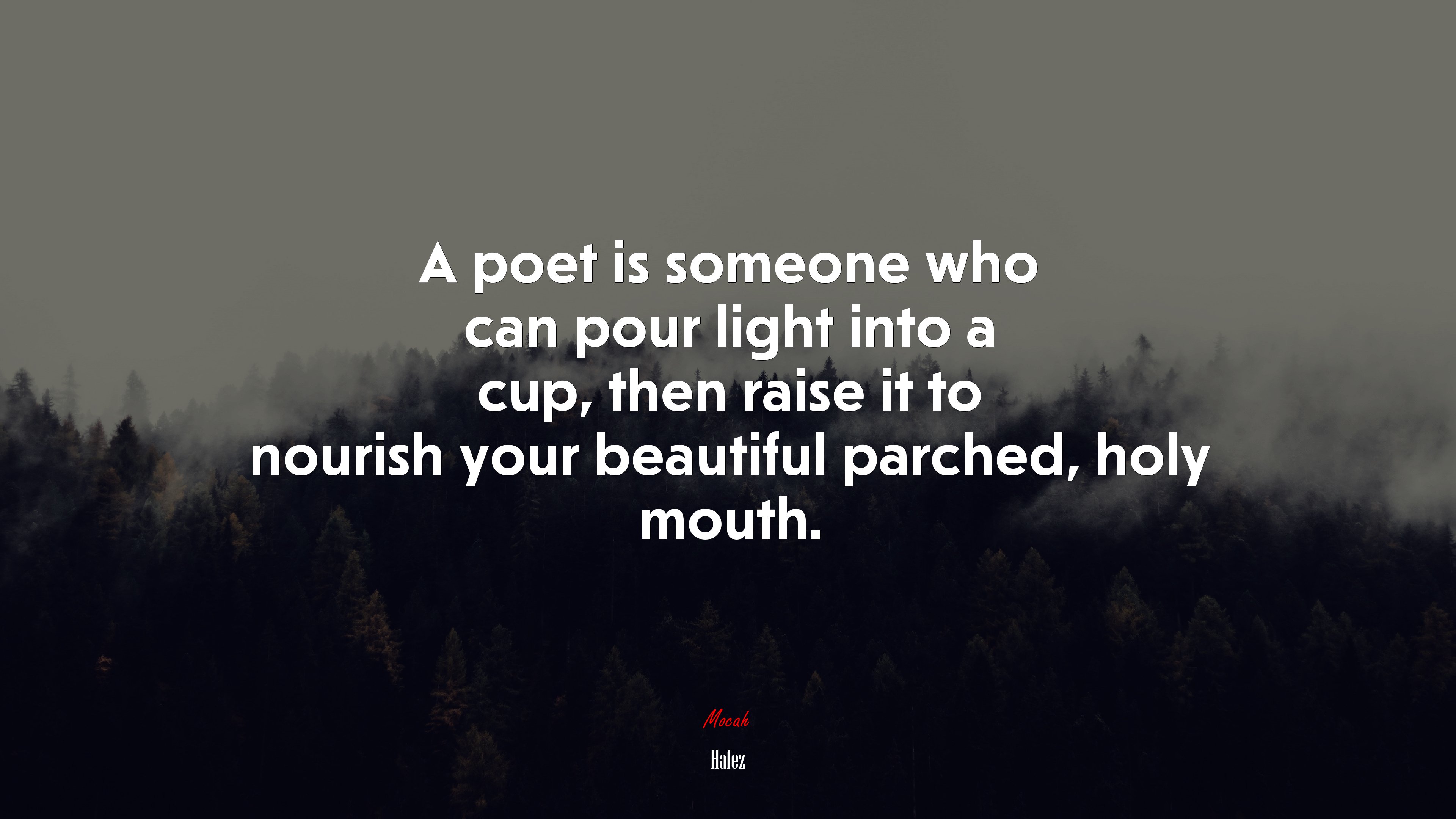 A poet is someone who can pour light into a cup, then raise it to nourish your beautiful parched, holy mouth. | Hafez quote HD Wallpaper