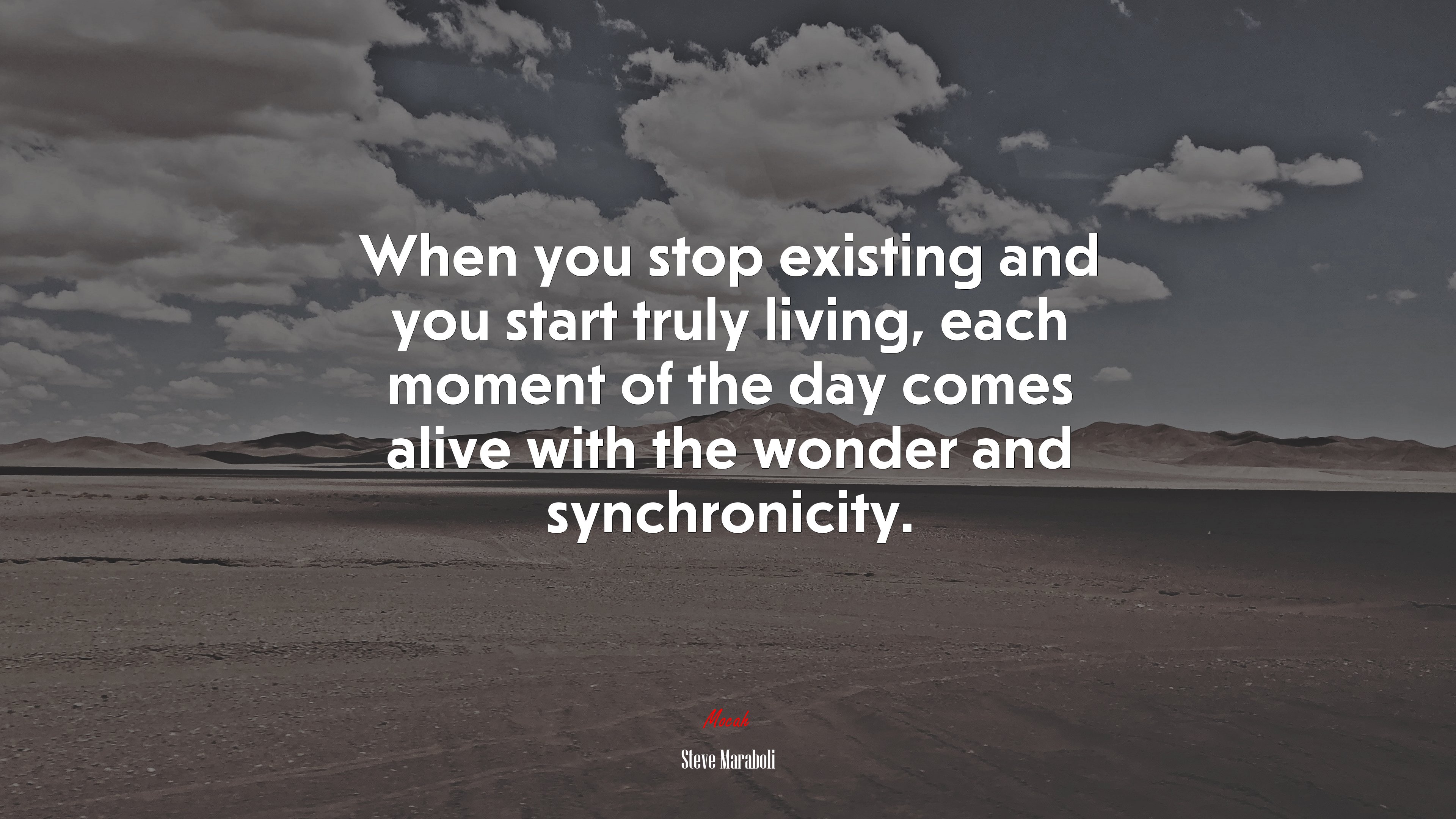 When you stop existing and you start truly living, each moment of the day comes alive with the wonder and synchronicity. | Steve Maraboli quote HD Wallpaper