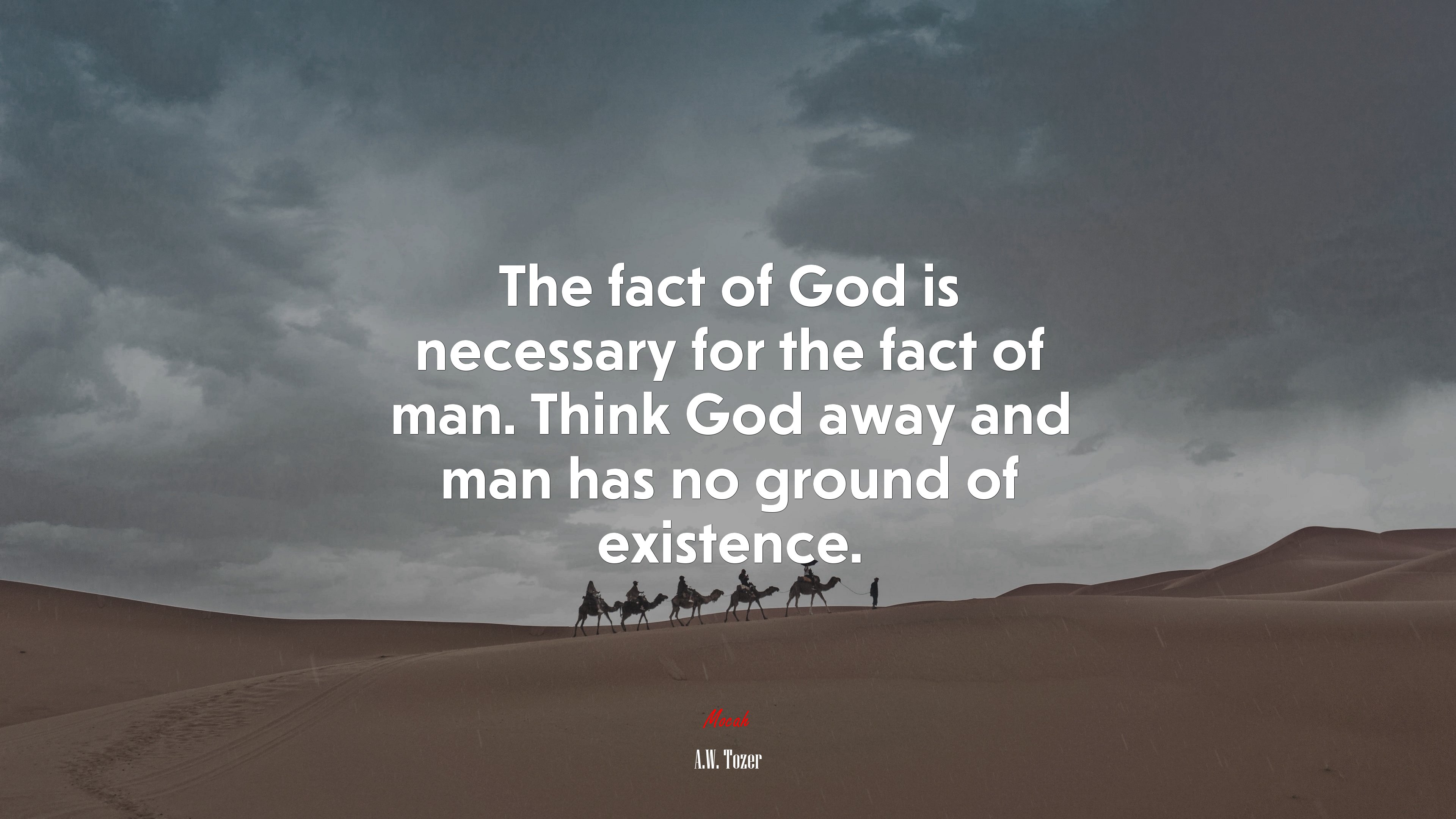 The fact of God is necessary for the fact of man. Think God away and man has no ground of existence. | A.W. Tozer quote HD Wallpaper
