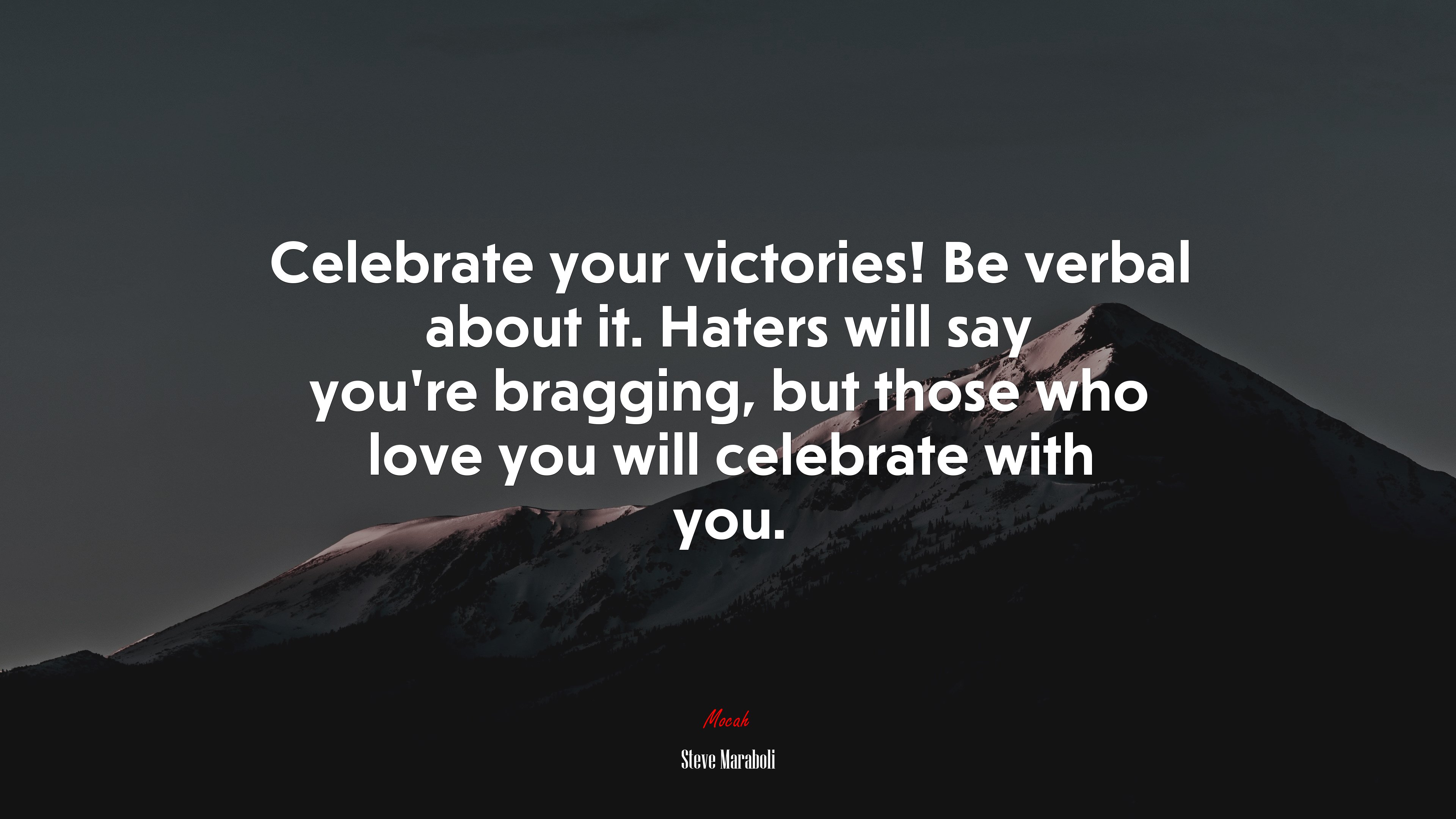 Celebrate your victories! Be verbal about it. Haters will say you’re bragging, but those who love you will celebrate with you. | Steve Maraboli quote HD Wallpaper