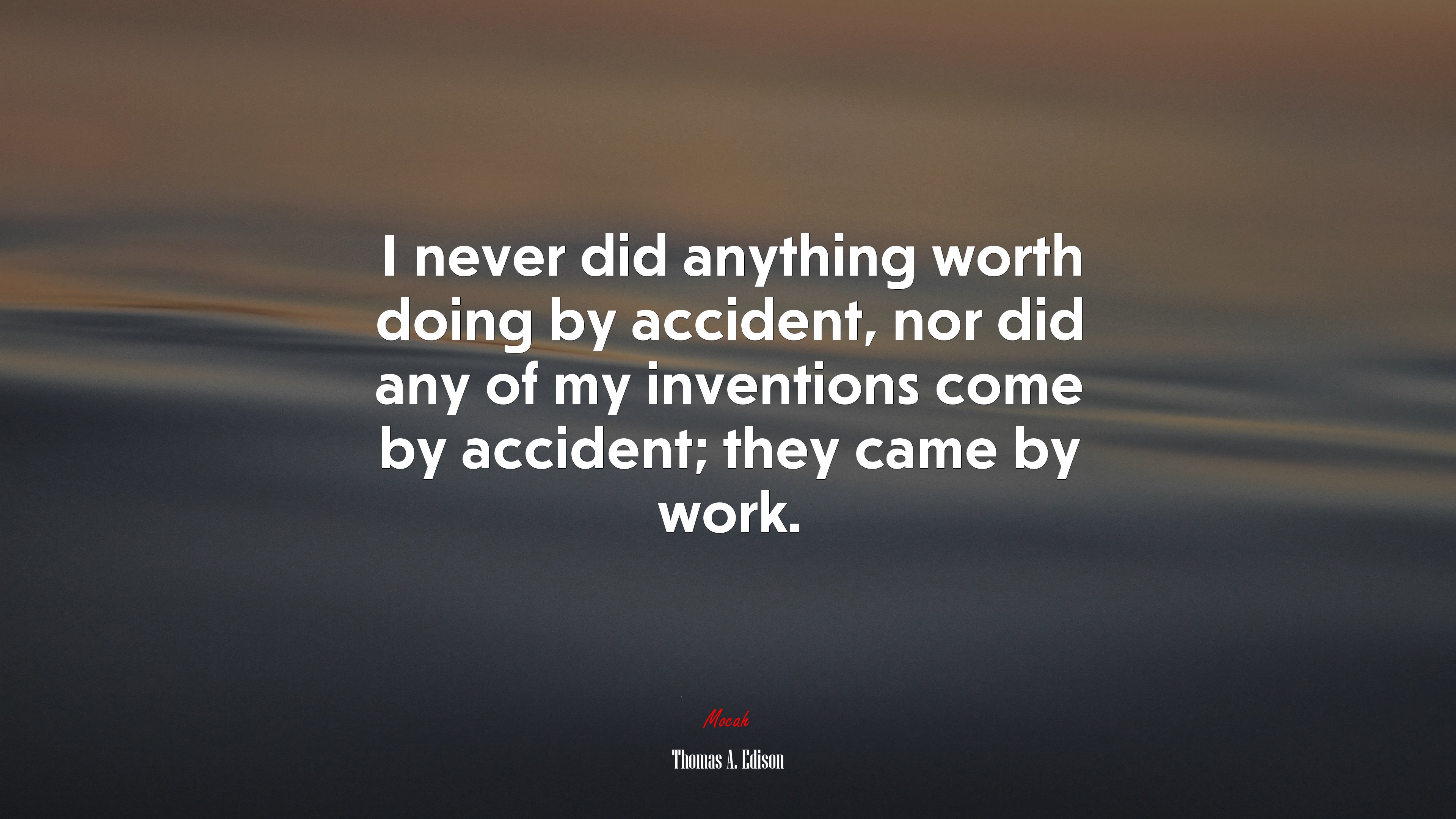 I never did anything worth doing by accident, nor did any of my inventions come by accident; they came by work. | Thomas A. Edison quote HD Wallpaper