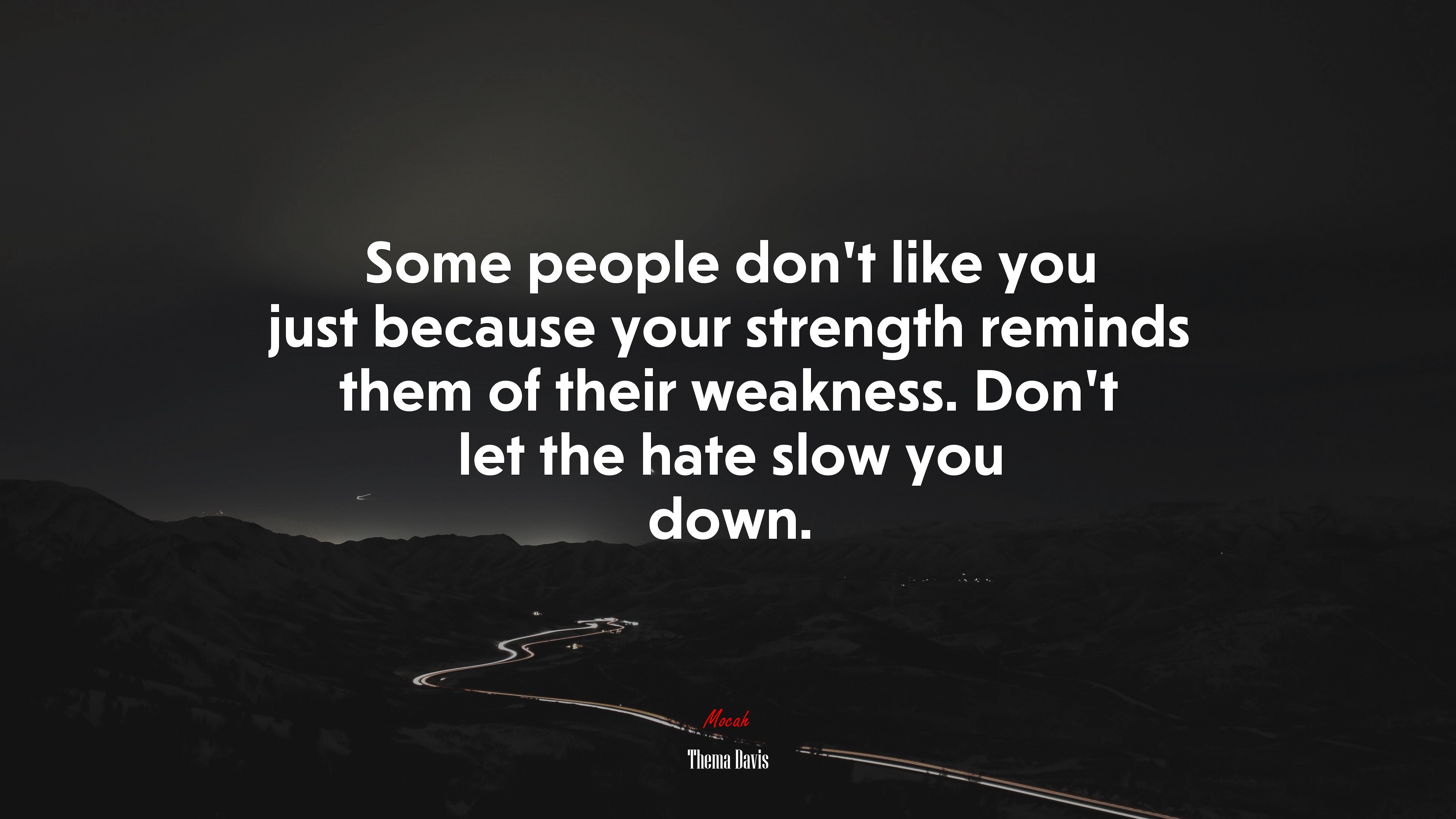 Some people don’t like you just because your strength reminds them of their weakness. Don’t let the hate slow you down. | Thema Davis quote HD Wallpaper