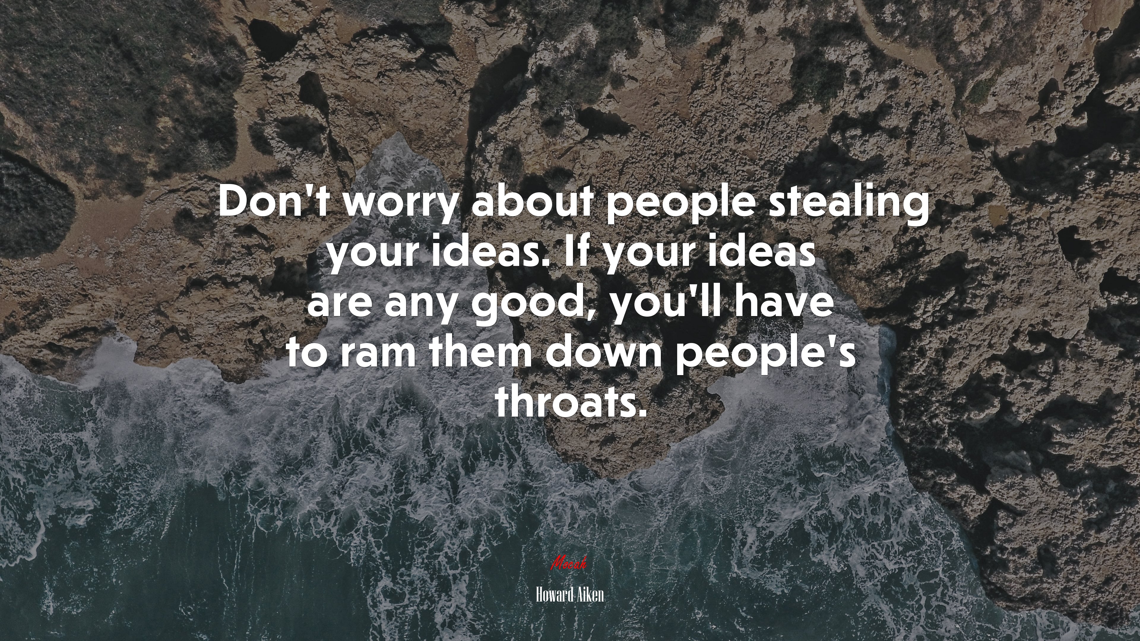 Don’t worry about people stealing your ideas. If your ideas are any good, you’ll have to ram them down people’s throats. | Howard Aiken quote HD Wallpaper