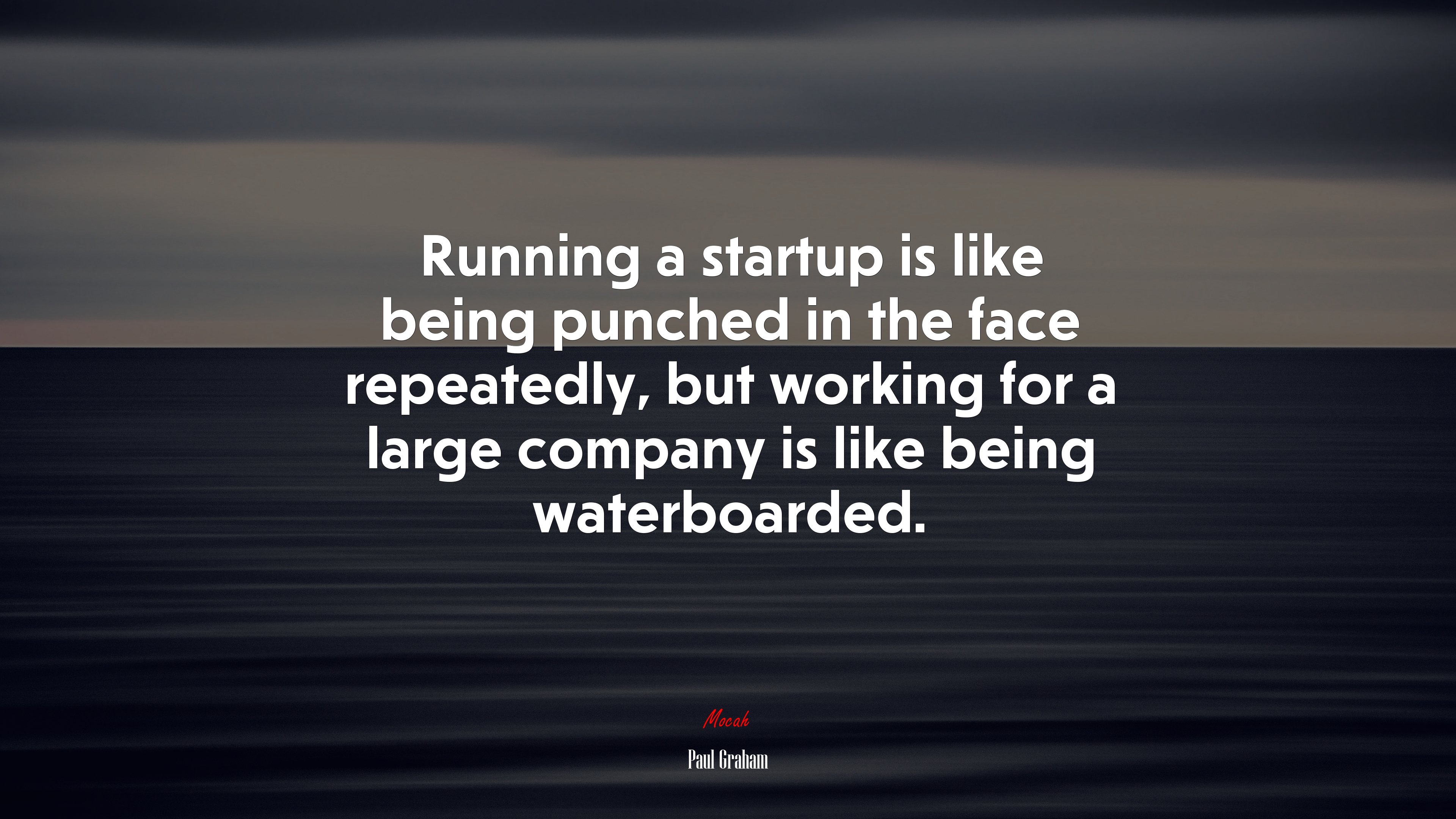Running a startup is like being punched in the face repeatedly, but working for a large company is like being waterboarded. | Paul Graham quote HD Wallpaper