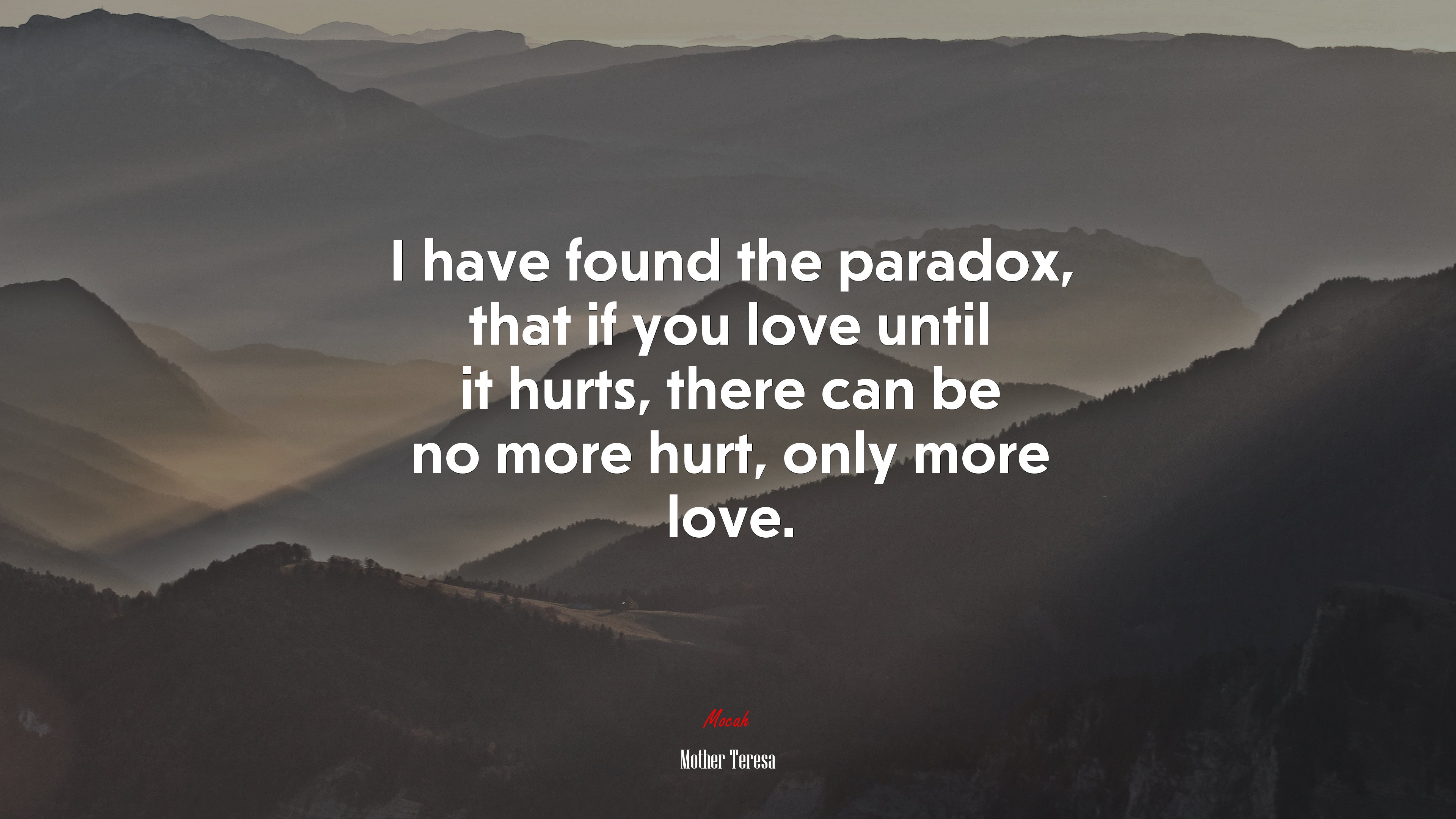 I have found the paradox, that if you love until it hurts, there can be no more hurt, only more love. | Mother Teresa quote HD Wallpaper