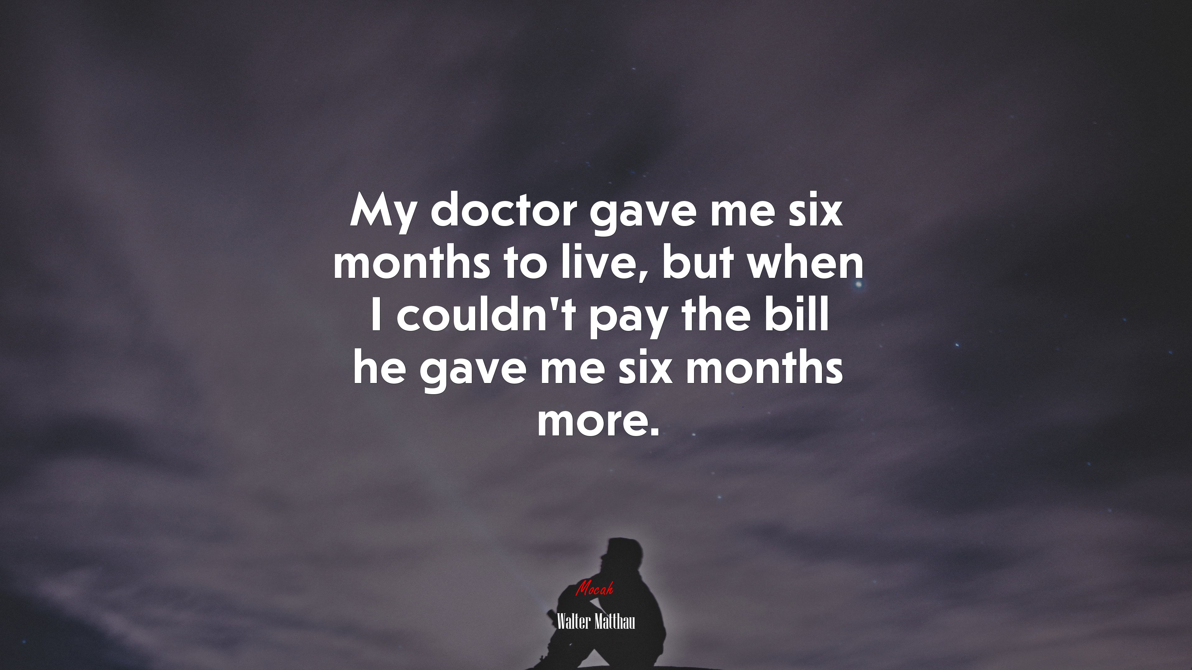 My doctor gave me six months to live, but when I couldn’t pay the bill he gave me six months more. | Walter Matthau quote HD Wallpaper
