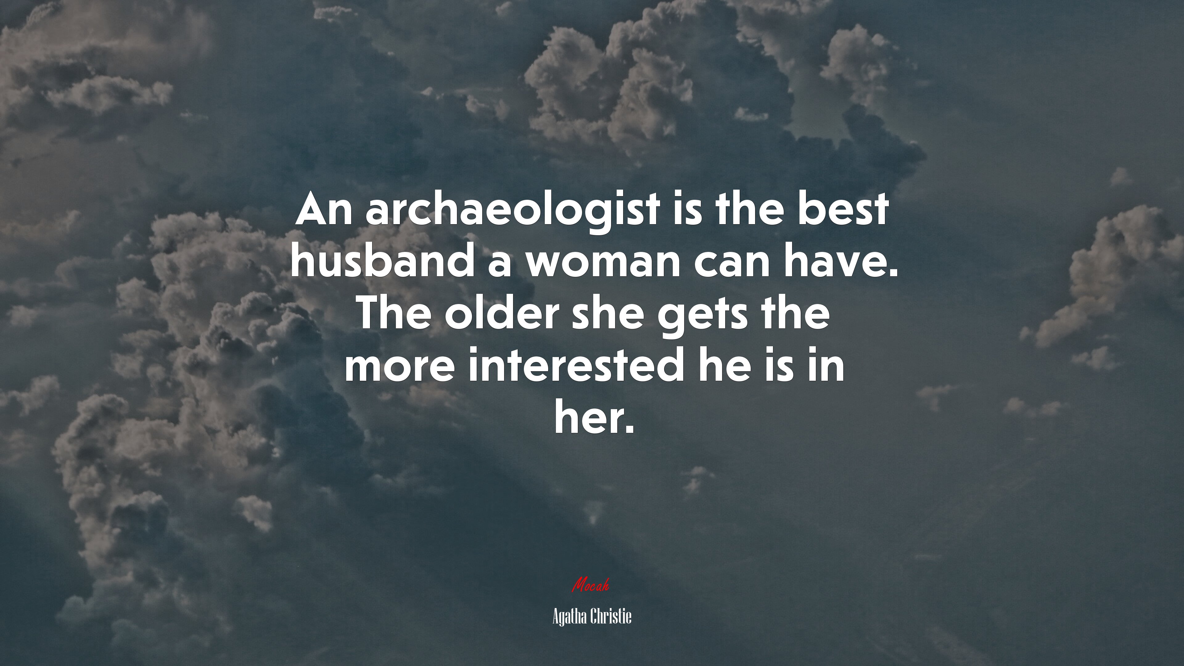 An archaeologist is the best husband a woman can have. The older she gets the more interested he is in her. | Agatha Christie quote HD Wallpaper