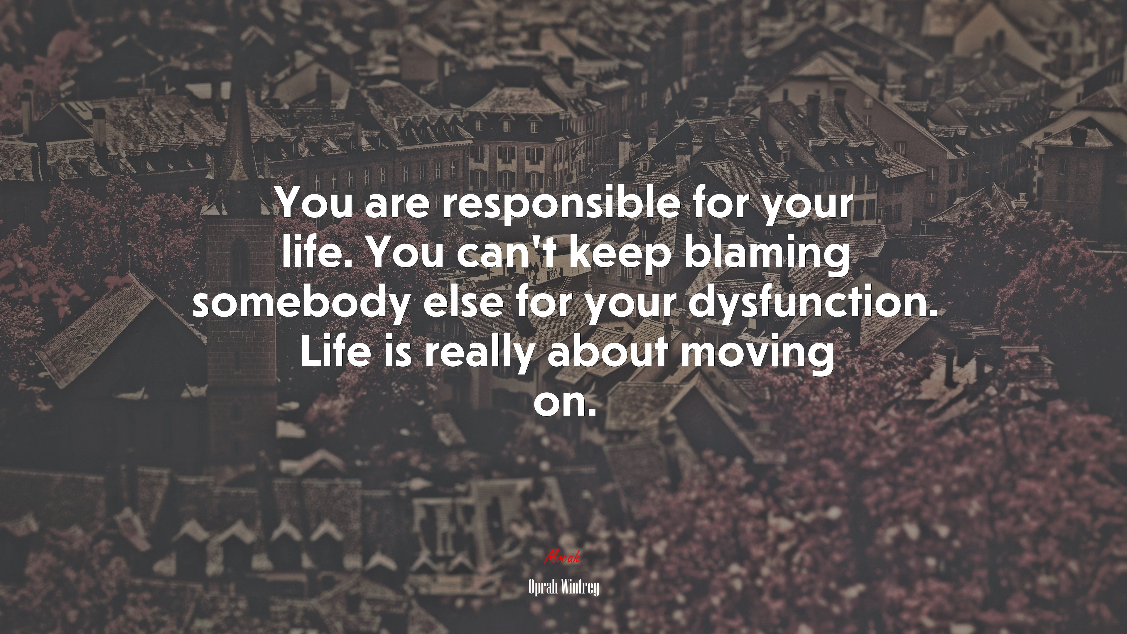 You are responsible for your life. You can’t keep blaming somebody else for your dysfunction. Life is really about moving on. | Oprah Winfrey quote HD Wallpaper