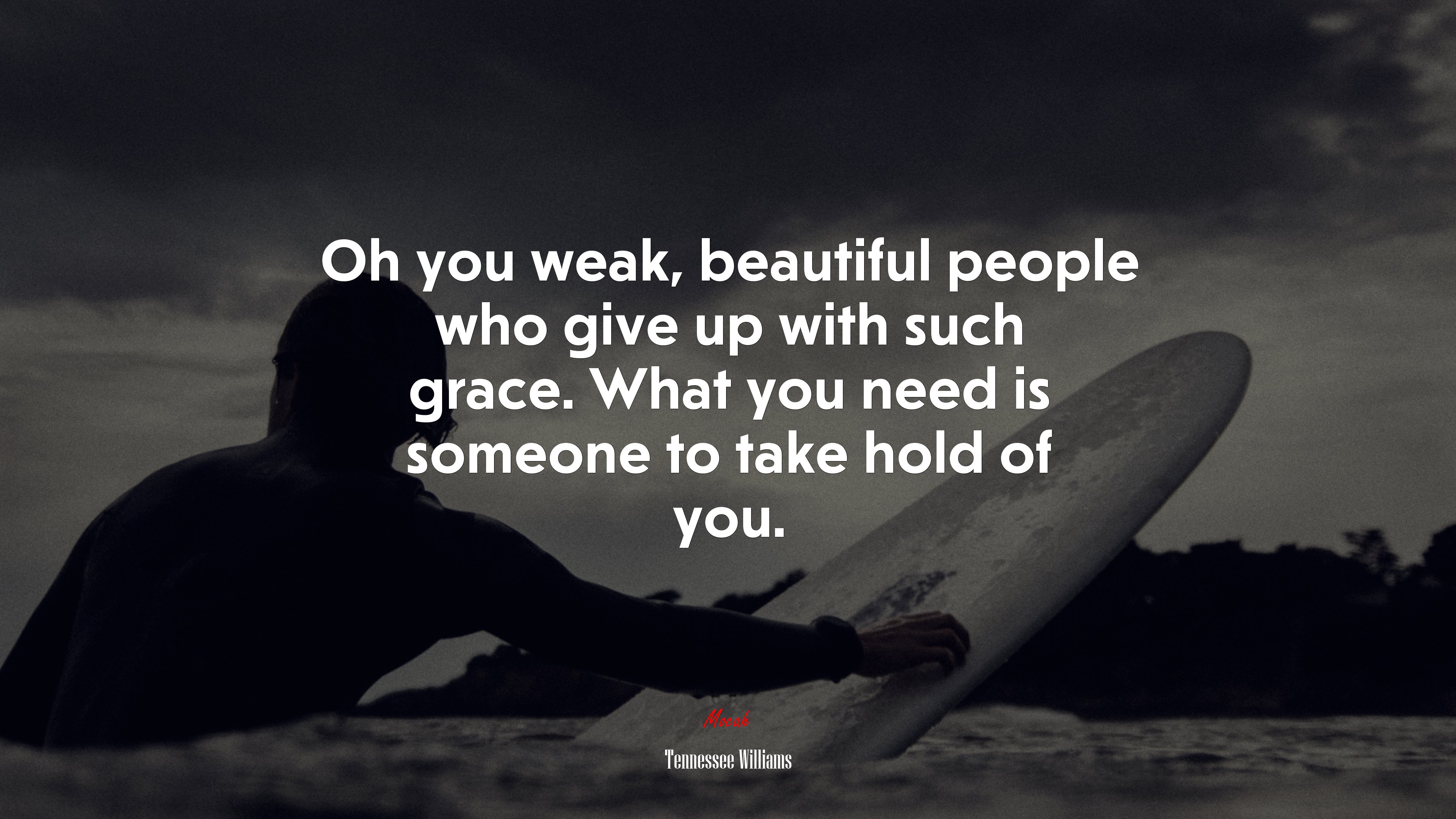 Oh you weak, beautiful people who give up with such grace. What you need is someone to take hold of you. | Tennessee Williams quote HD Wallpaper