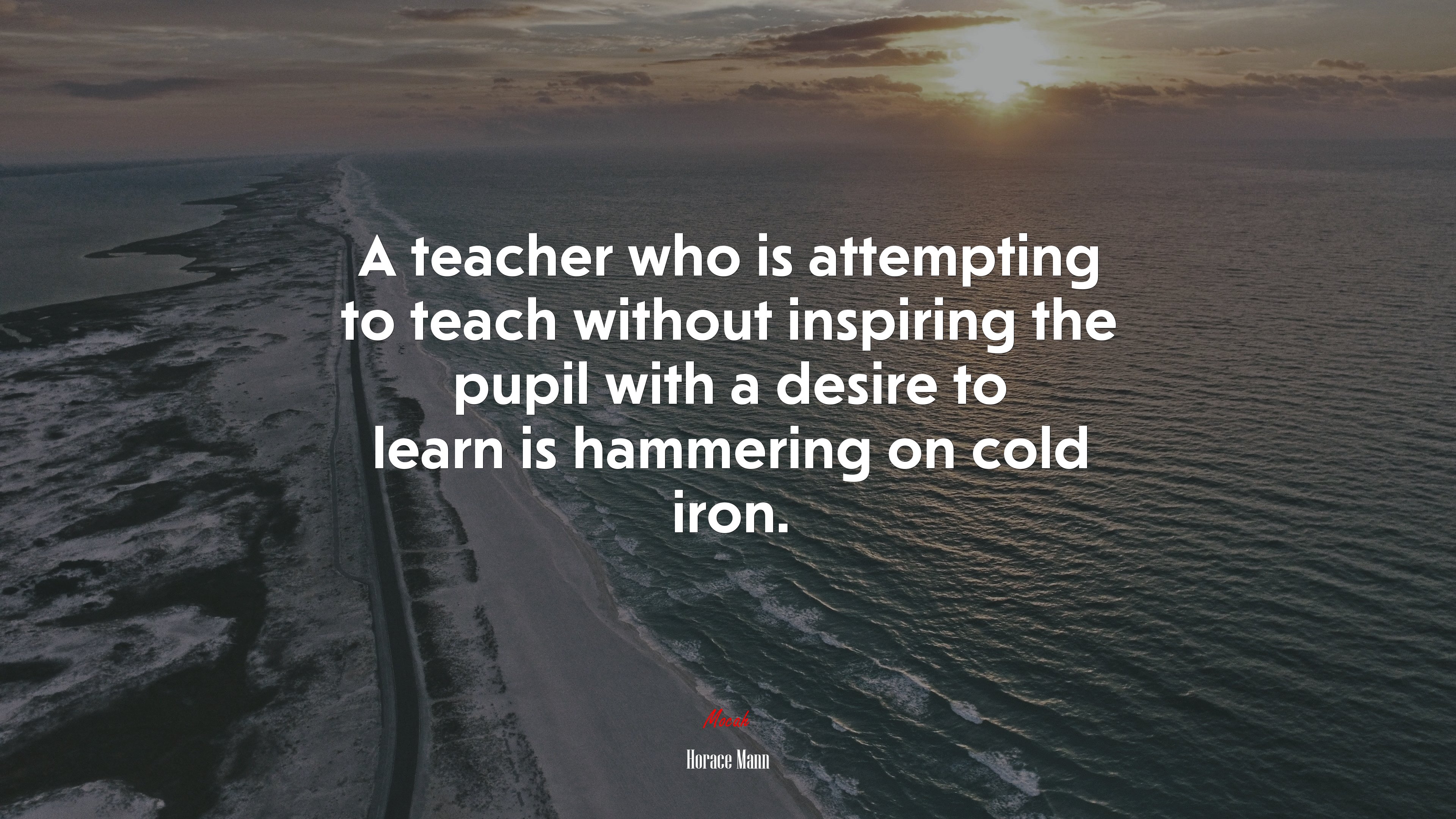 A teacher who is attempting to teach without inspiring the pupil with a desire to learn is hammering on cold iron. | Horace Mann quote HD Wallpaper