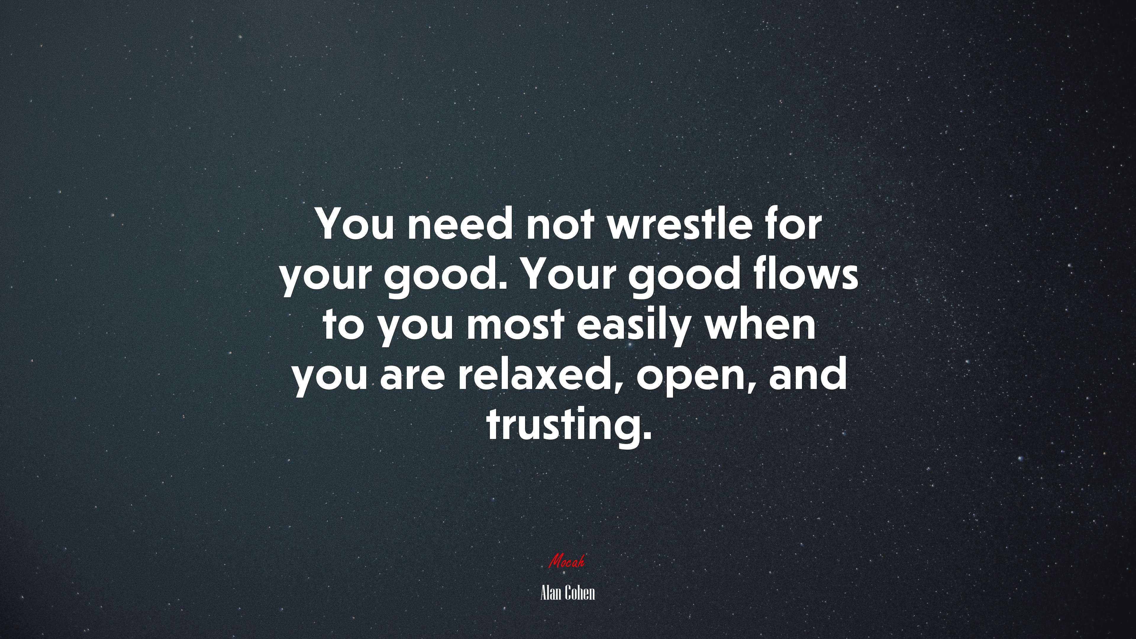 You need not wrestle for your good. Your good flows to you most easily when you are relaxed, open, and trusting. | Alan Cohen quote HD Wallpaper