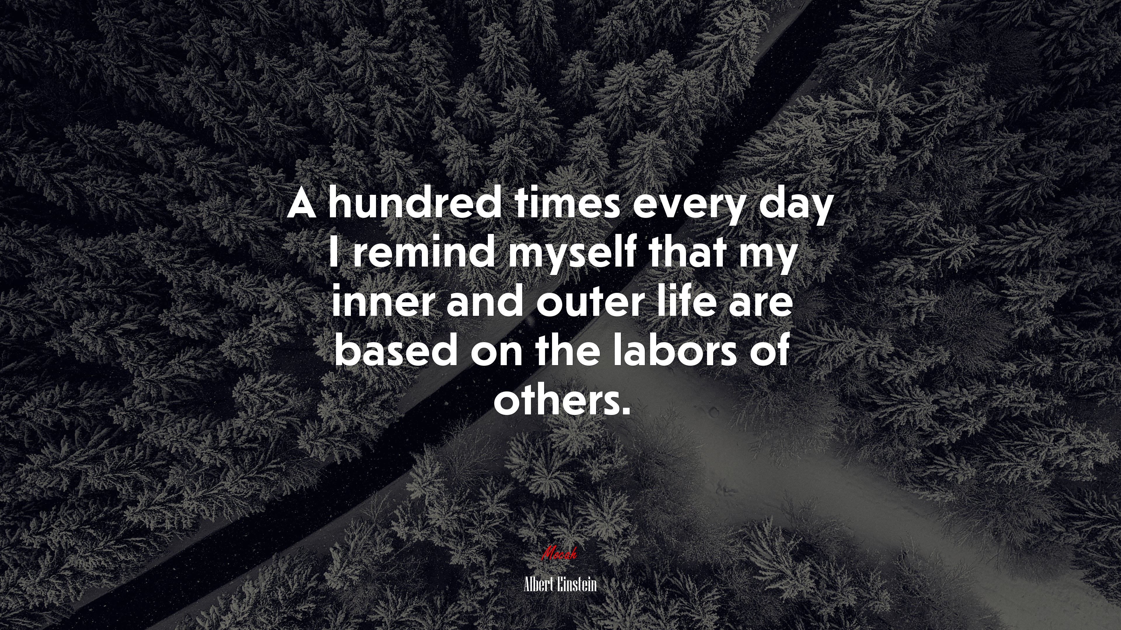 A hundred times every day I remind myself that my inner and outer life are based on the labors of others. | Albert Einstein quote HD Wallpaper