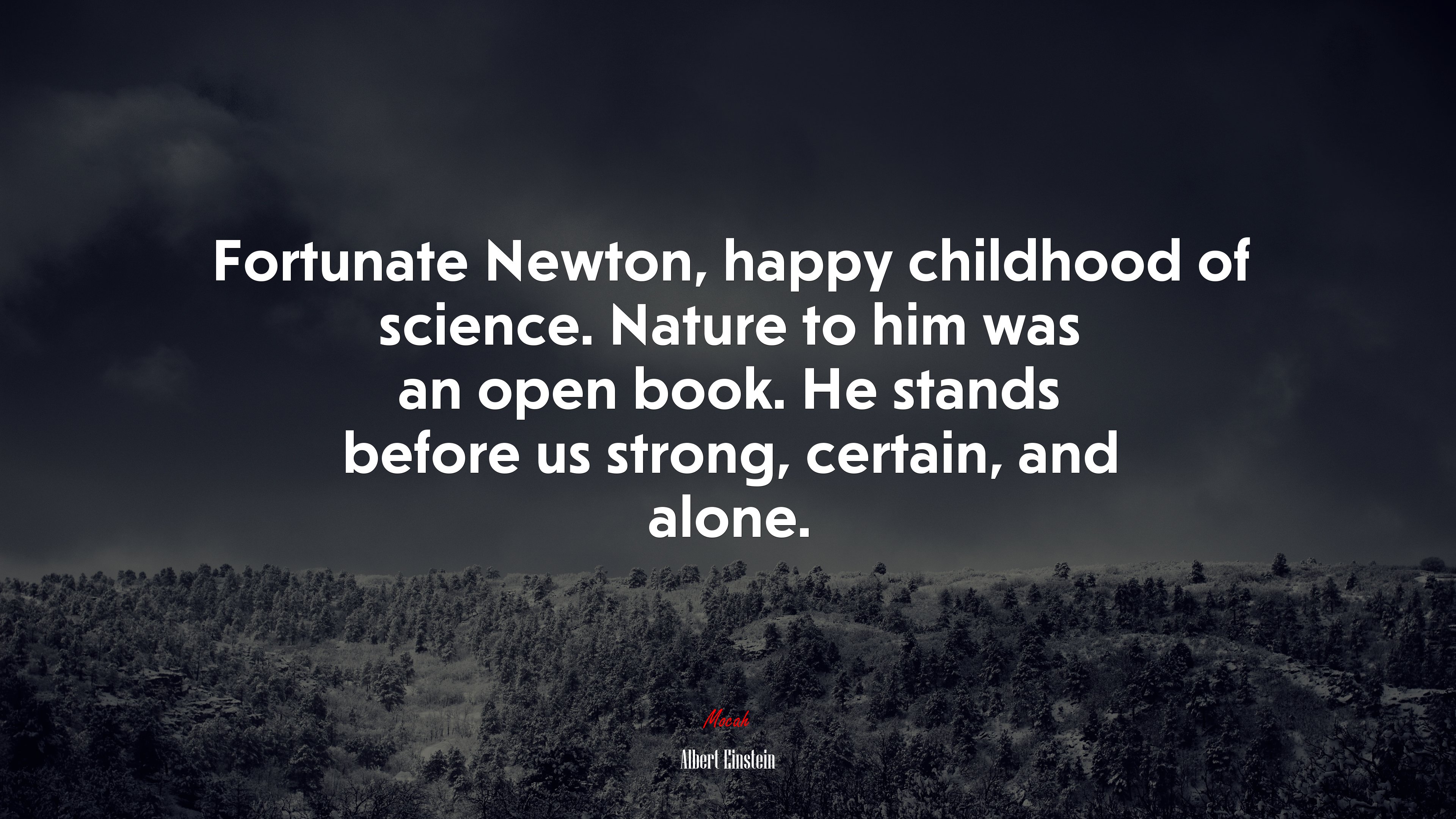Fortunate Newton, happy childhood of science. Nature to him was an open book. He stands before us strong, certain, and alone. | Albert Einstein quote HD Wallpaper