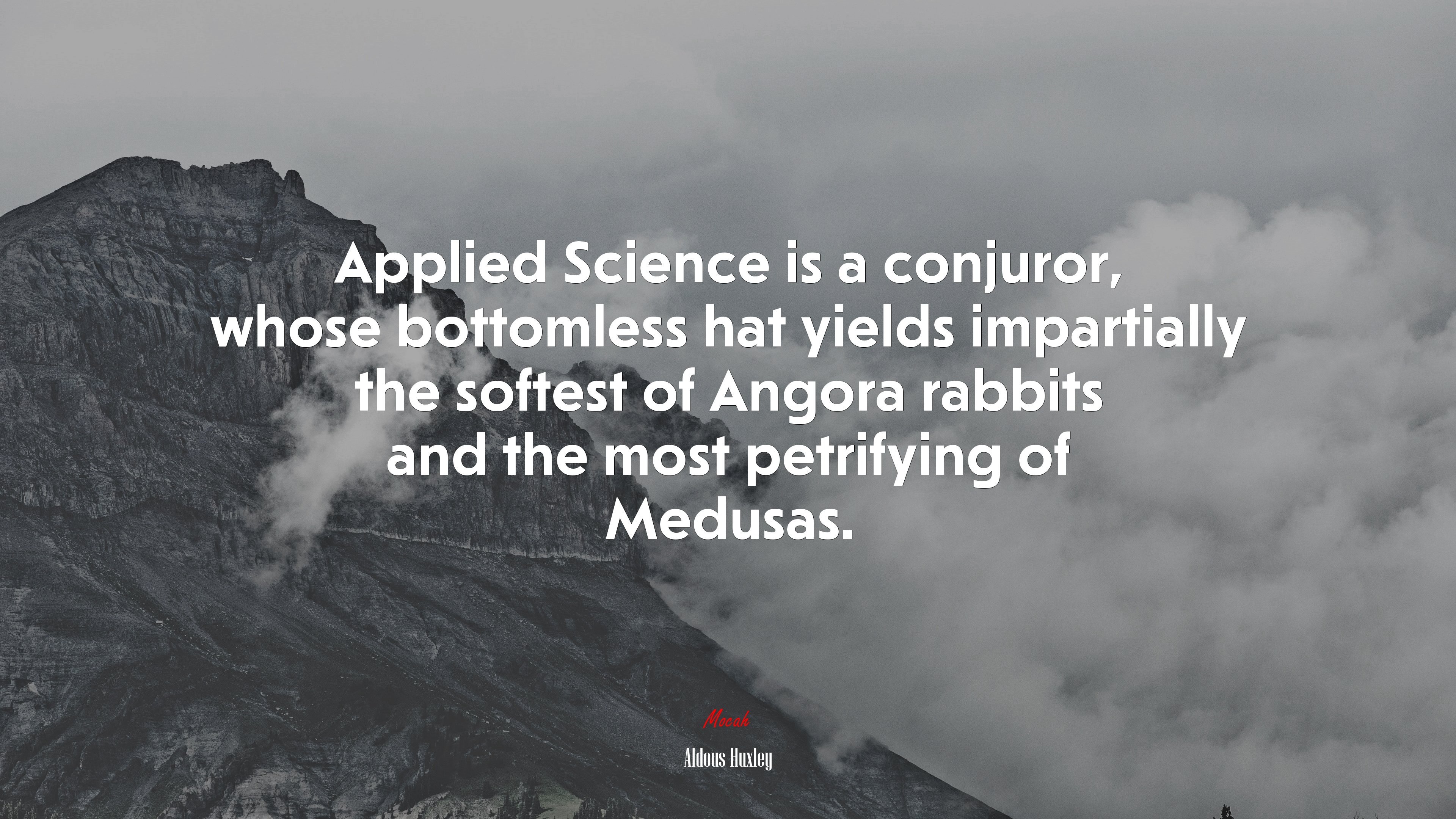 Applied Science is a conjuror, whose bottomless hat yields impartially the softest of Angora rabbits and the most petrifying of Medusas. | Aldous Huxley quote HD Wallpaper