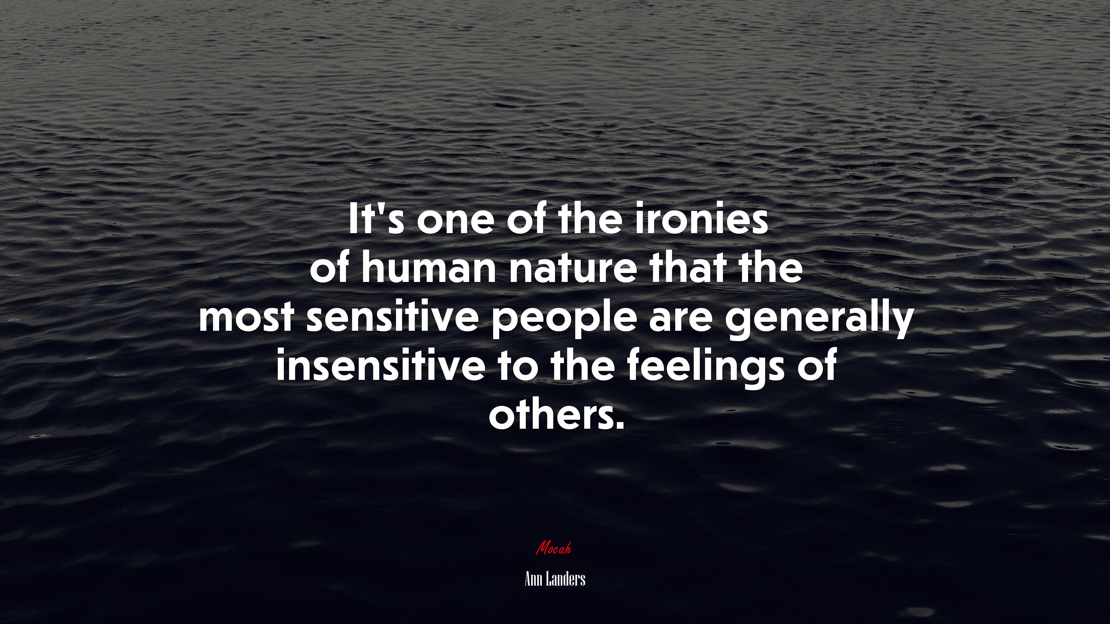It’s one of the ironies of human nature that the most sensitive people are generally insensitive to the feelings of others. | Ann Landers quote HD Wallpaper