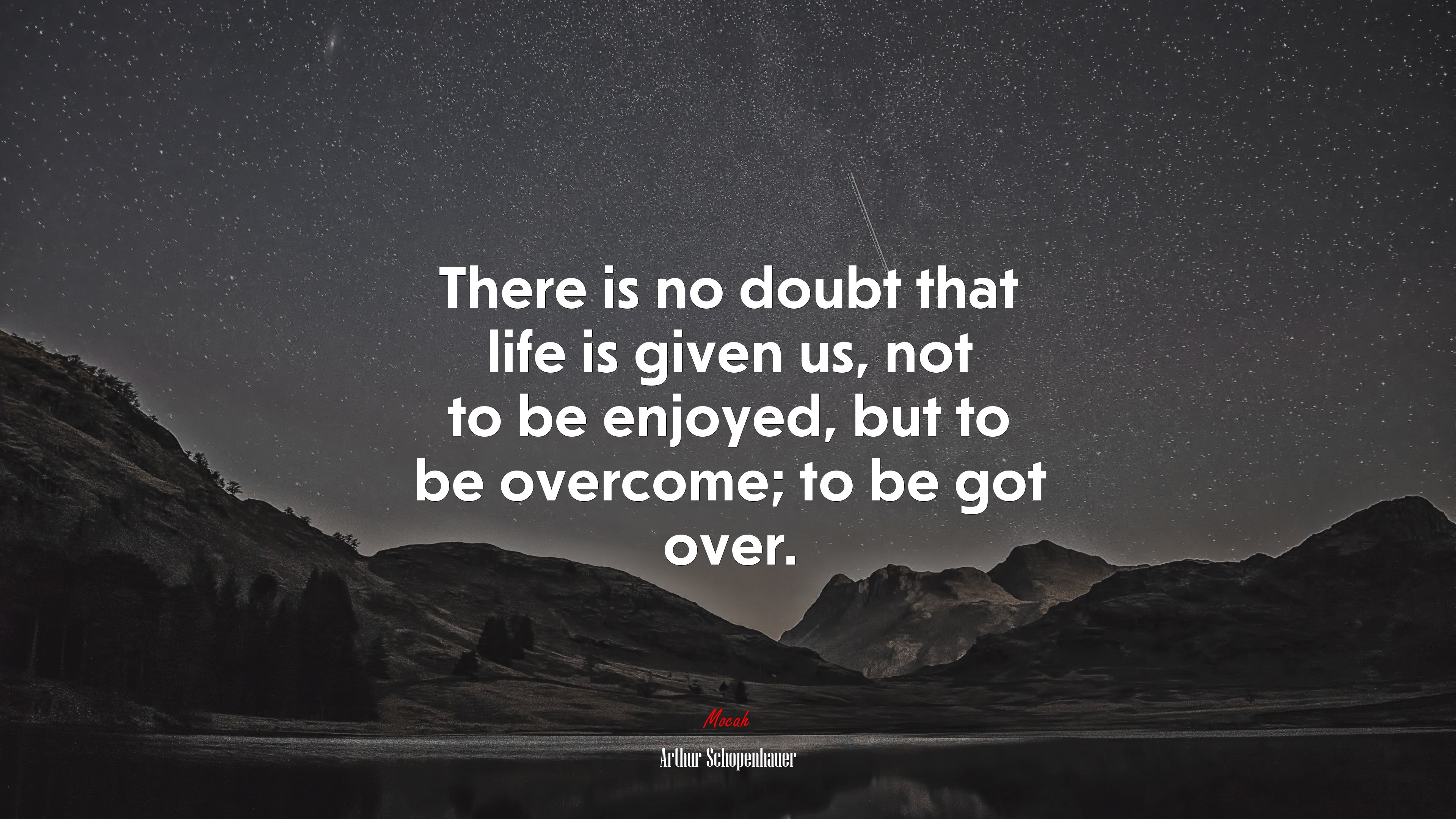 There is no doubt that life is given us, not to be enjoyed, but to be overcome; to be got over. | Arthur Schopenhauer quote HD Wallpaper
