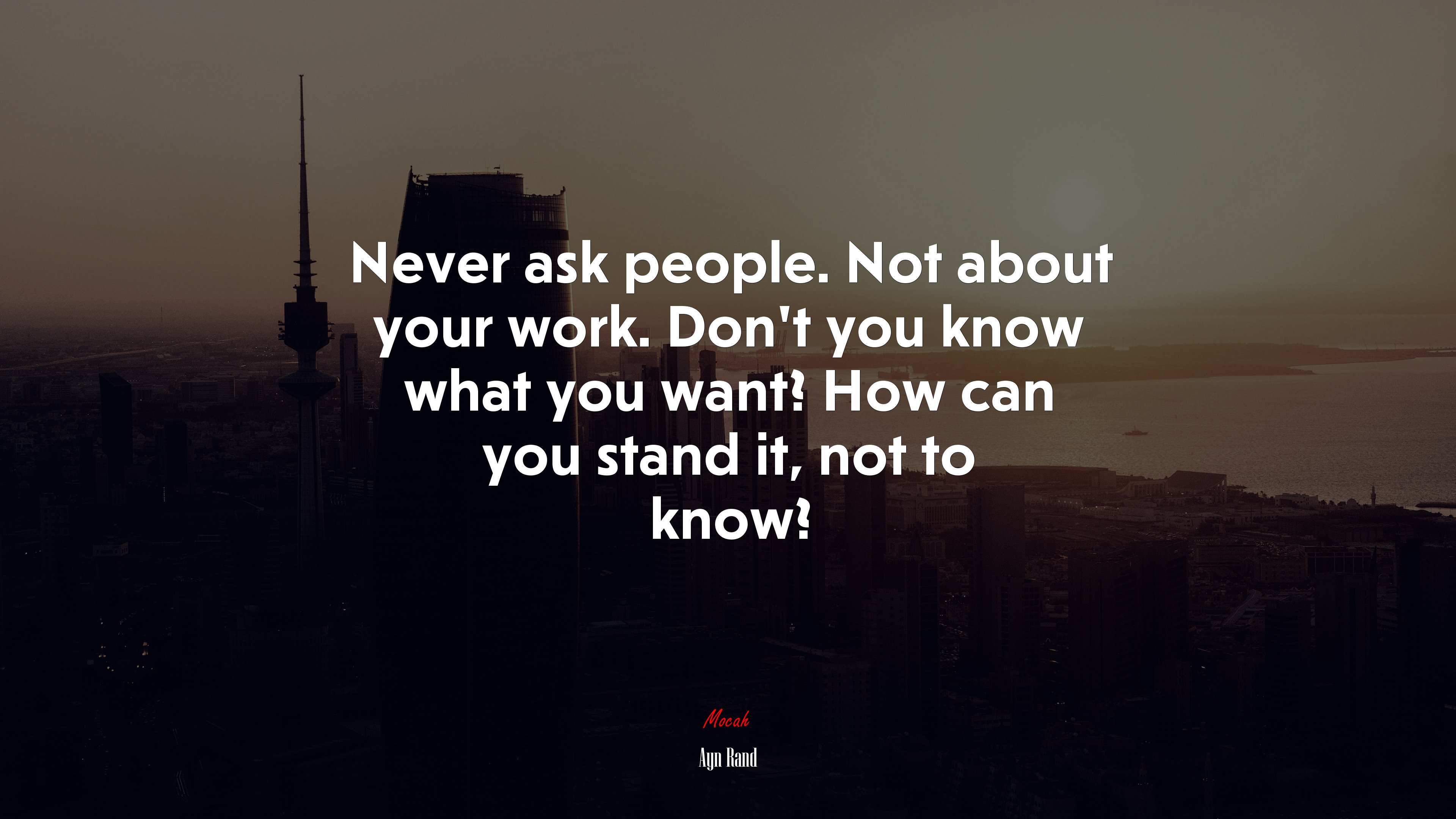 Never ask people. Not about your work. Don’t you know what you want? How can you stand it, not to know? | Ayn Rand quote HD Wallpaper