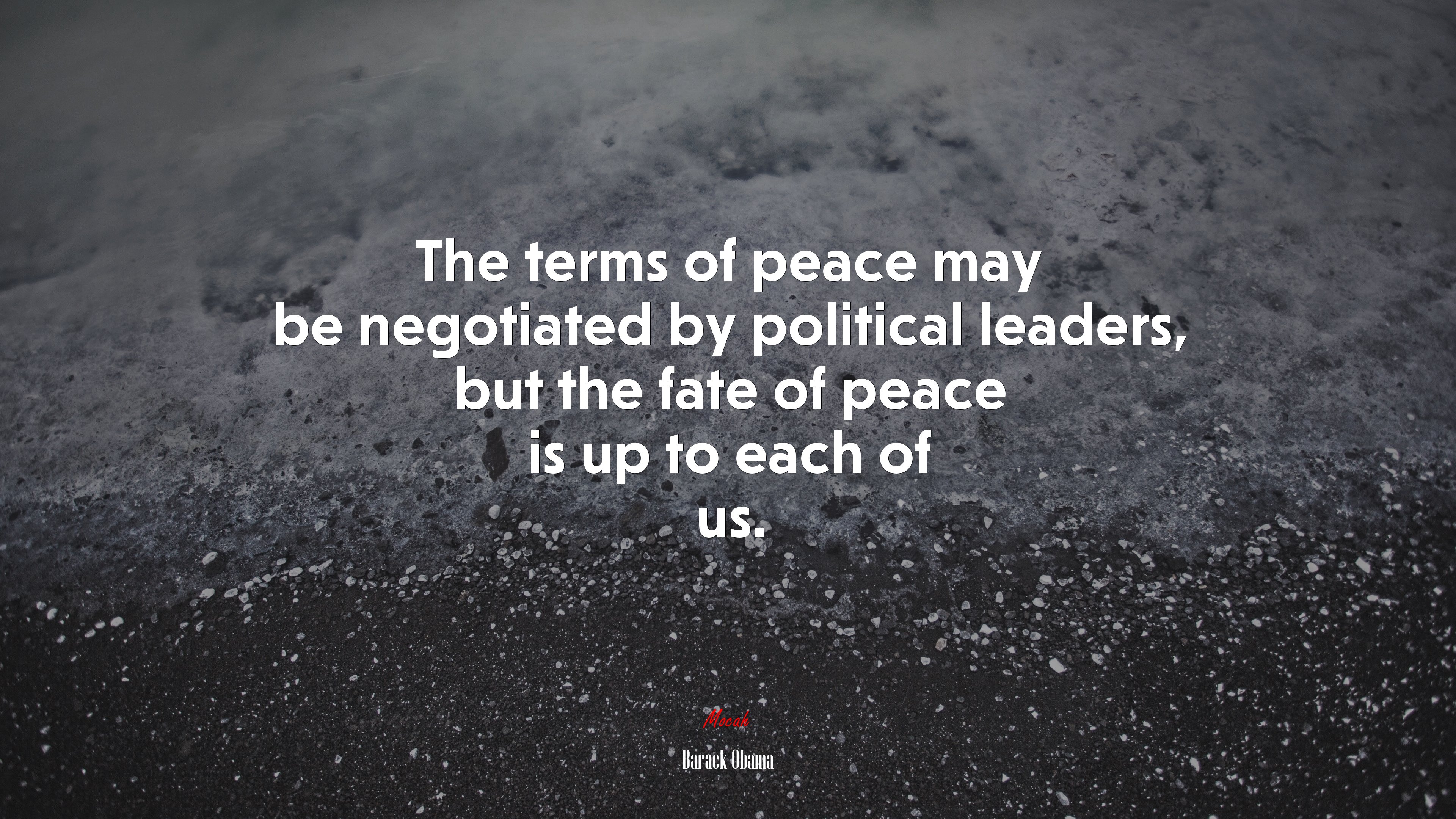 The terms of peace may be negotiated by political leaders, but the fate of peace is up to each of us. | Barack Obama quote HD Wallpaper
