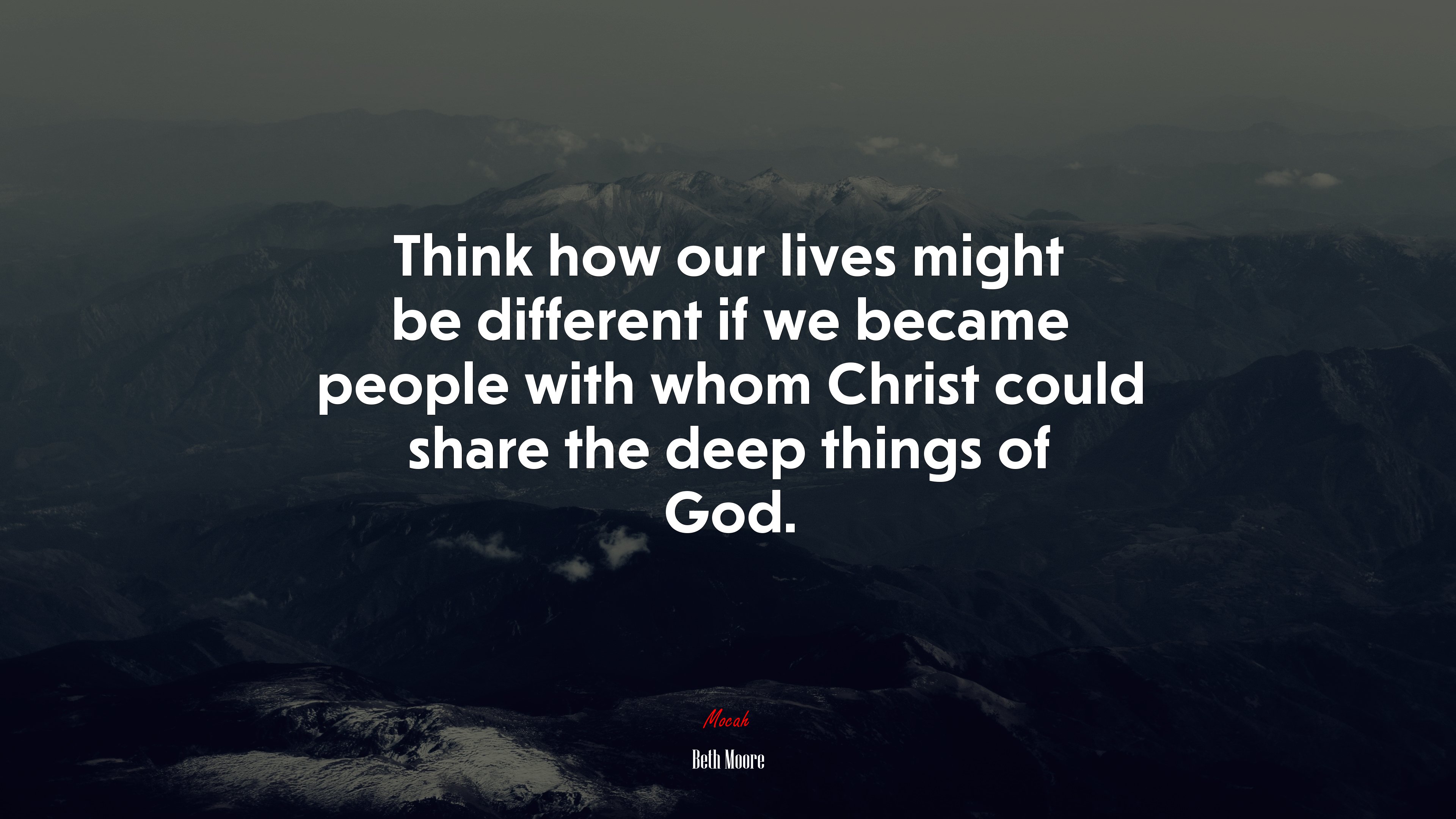 Think how our lives might be different if we became people with whom Christ could share the deep things of God. | Beth Moore quote HD Wallpaper