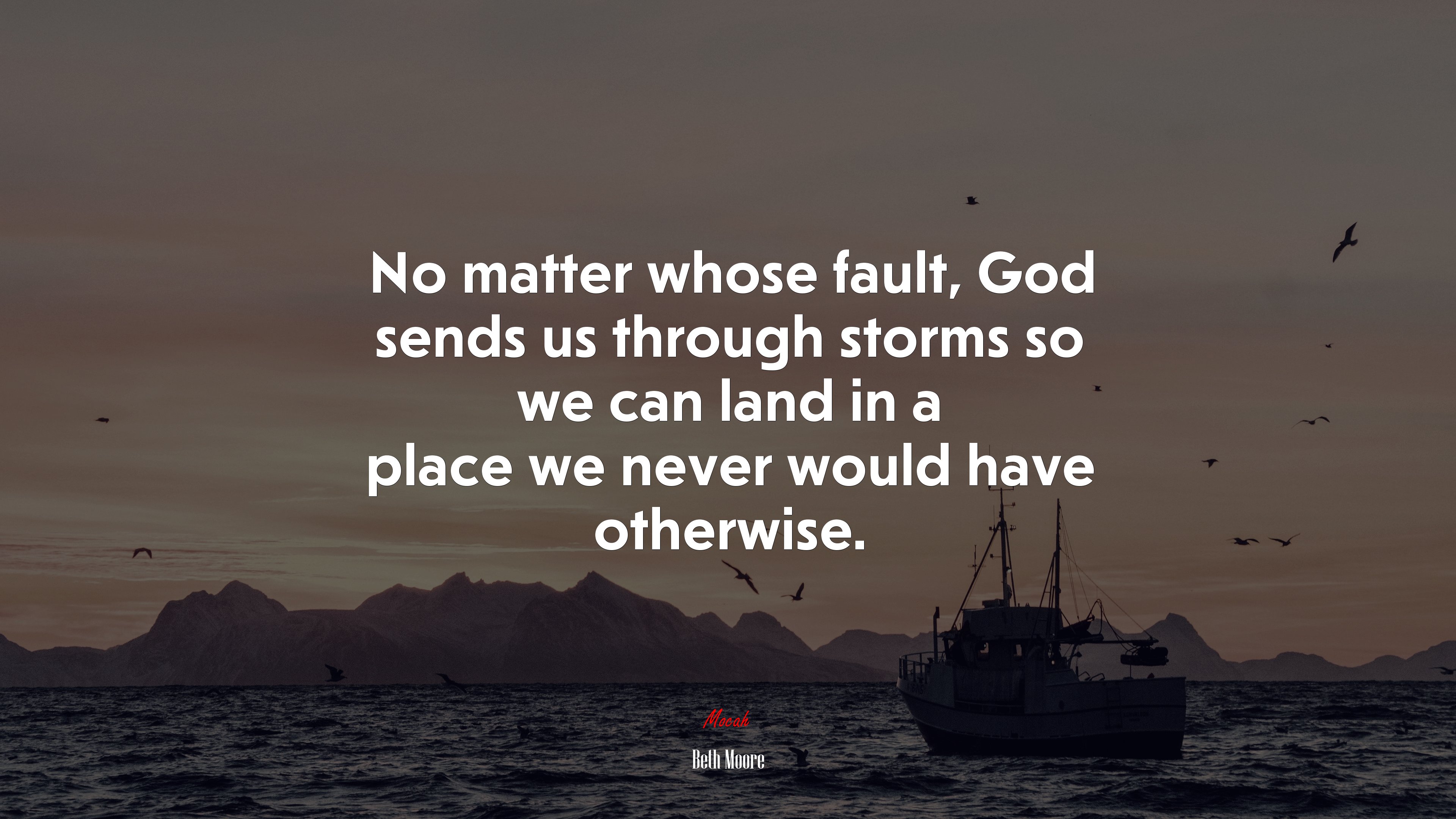 No matter whose fault, God sends us through storms so we can land in a place we never would have otherwise. | Beth Moore quote HD Wallpaper
