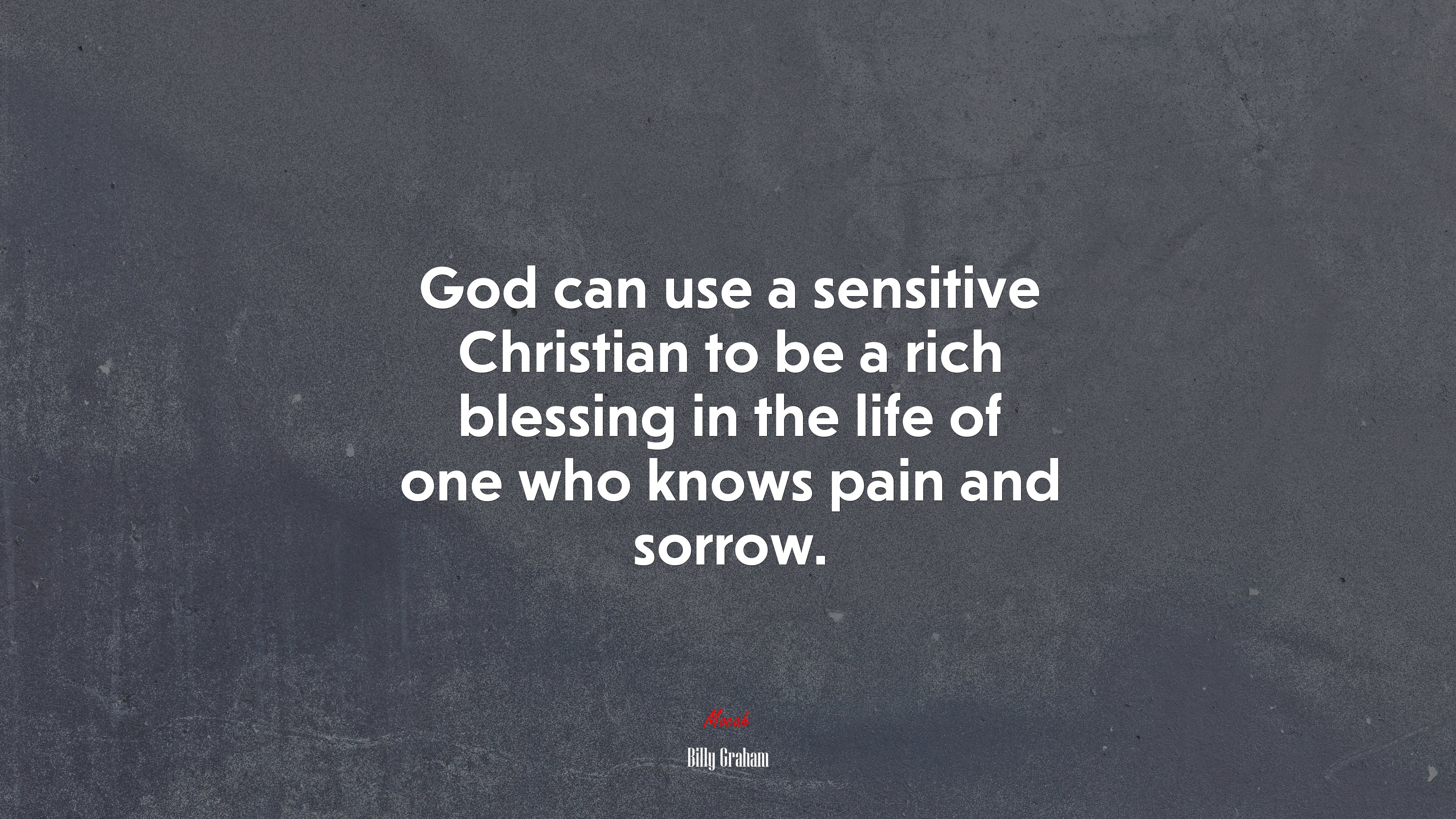 God can use a sensitive Christian to be a rich blessing in the life of one who knows pain and sorrow. | Billy Graham quote HD Wallpaper