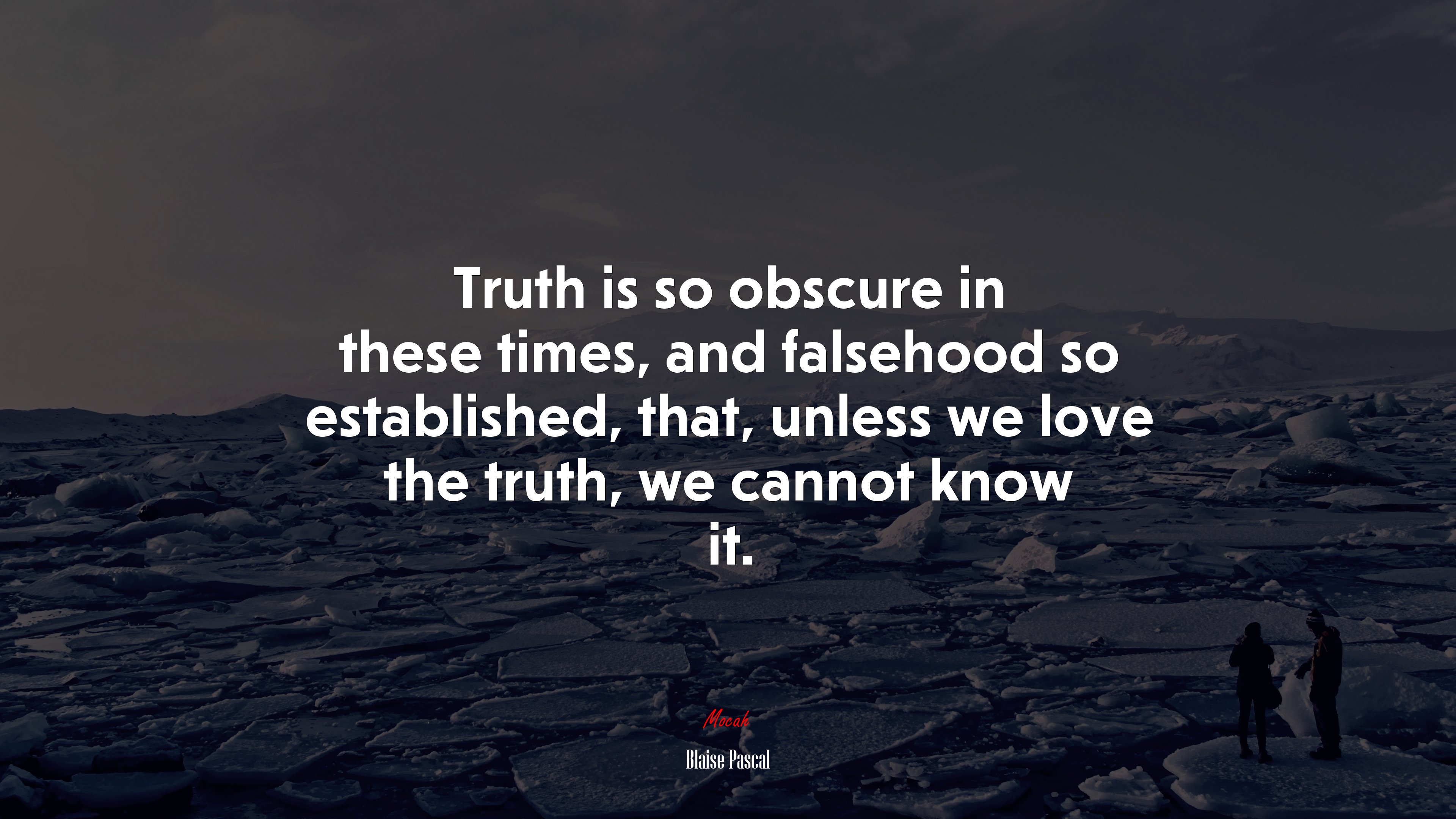 Truth is so obscure in these times, and falsehood so established, that, unless we love the truth, we cannot know it. | Blaise Pascal quote HD Wallpaper