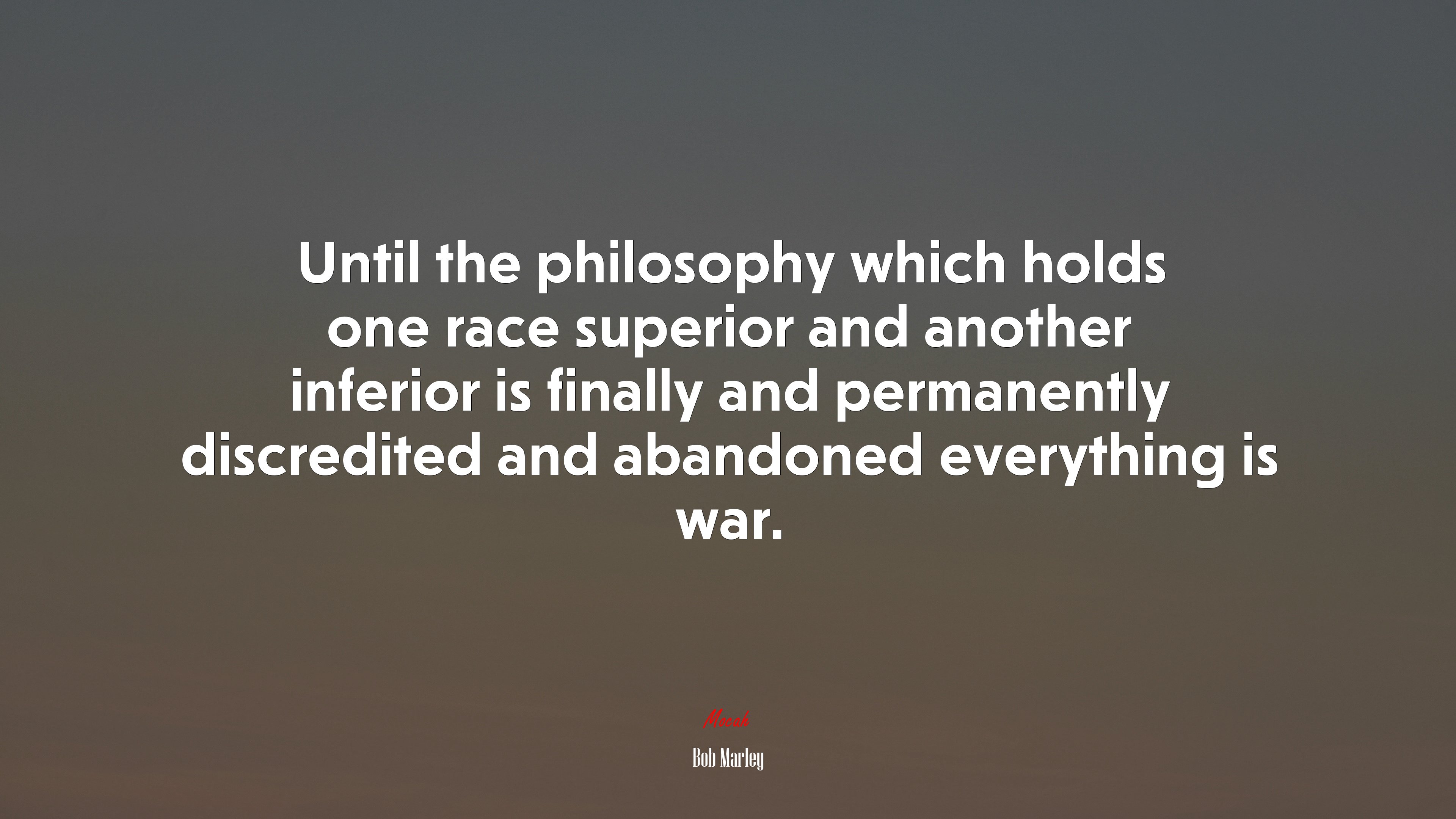 Until the philosophy which holds one race superior and another inferior is finally and permanently discredited and abandoned everything is war. | Bob Marley quote HD Wallpaper