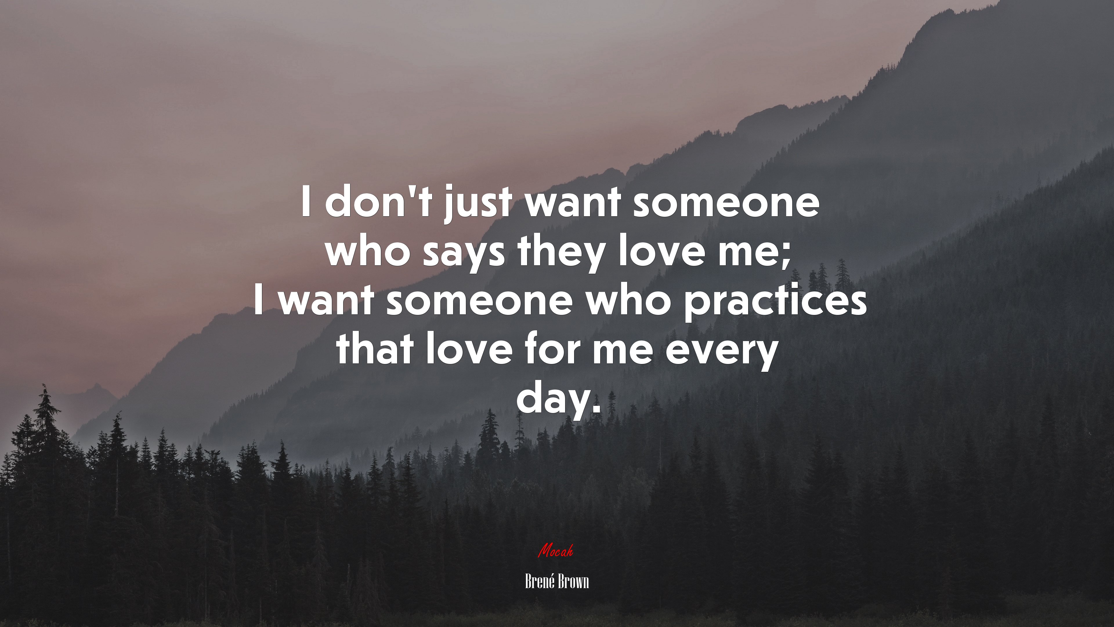 I don’t just want someone who says they love me; I want someone who practices that love for me every day. | Brené Brown quote HD Wallpaper