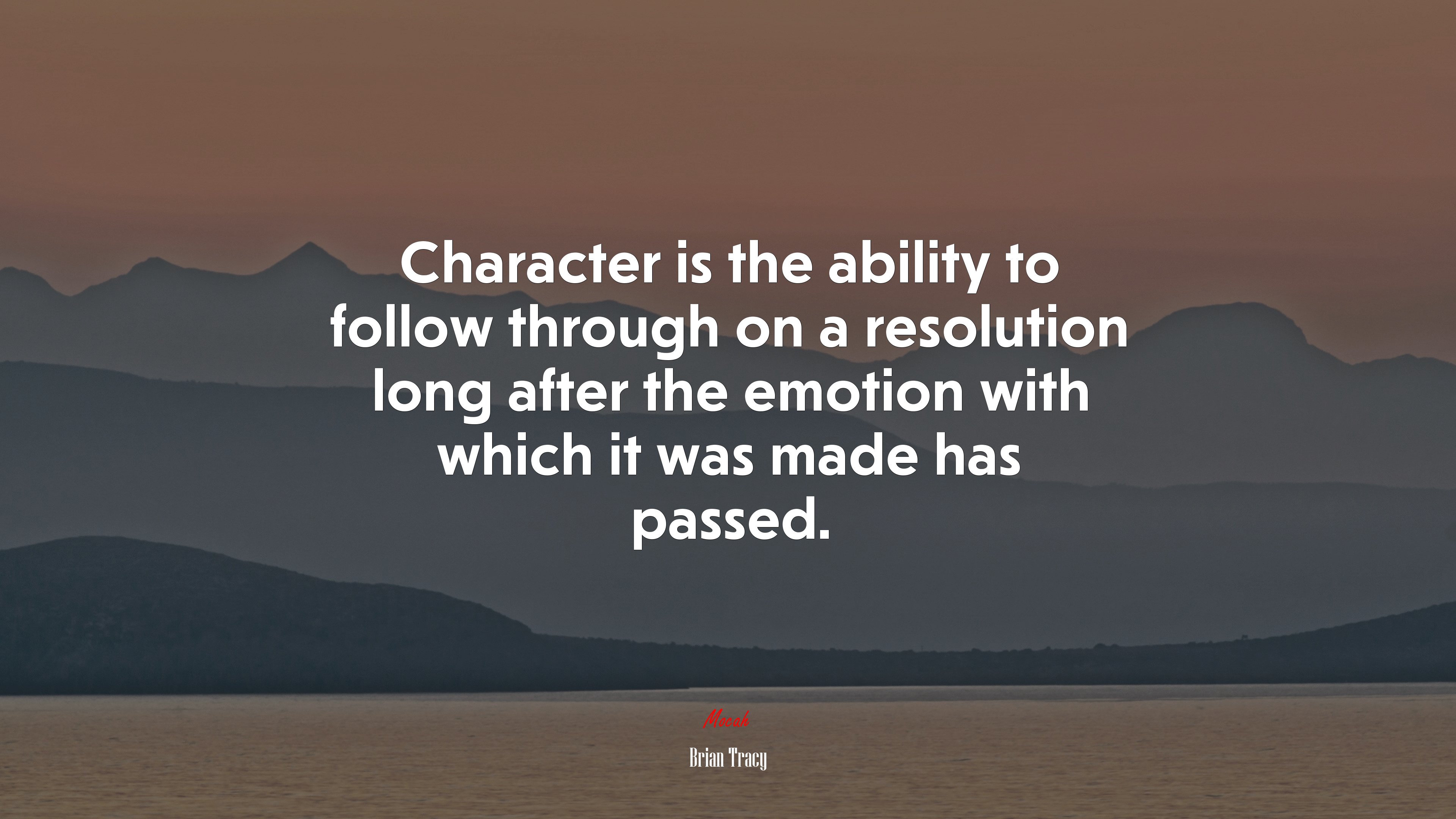 Character is the ability to follow through on a resolution long after the emotion with which it was made has passed. | Brian Tracy quote HD Wallpaper