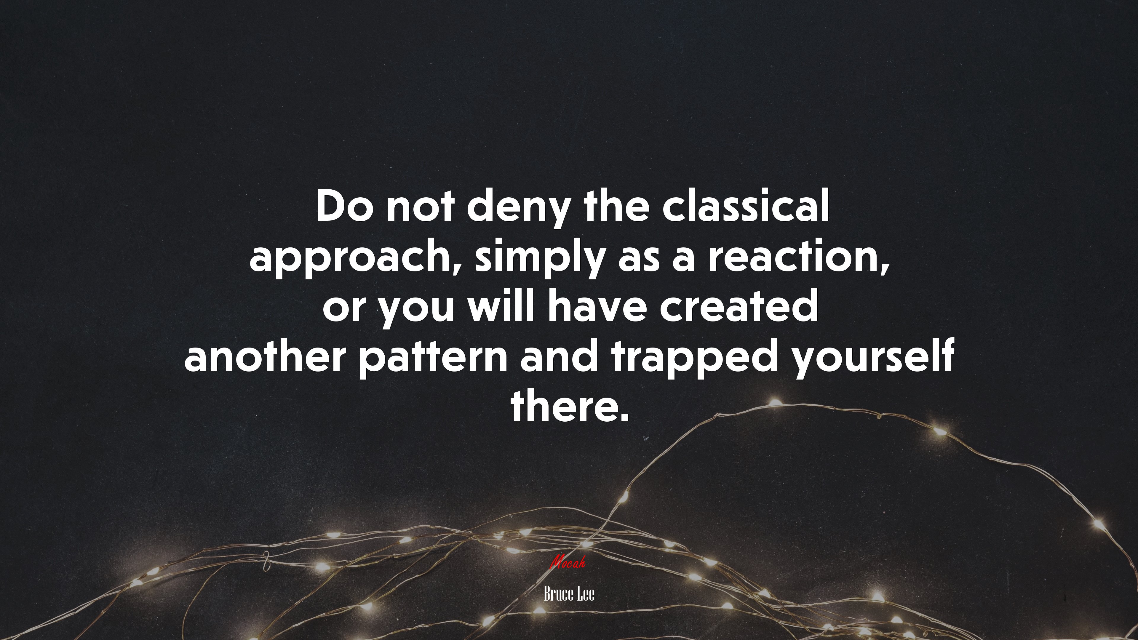 Do not deny the classical approach, simply as a reaction, or you will have created another pattern and trapped yourself there. | Bruce Lee quote HD Wallpaper