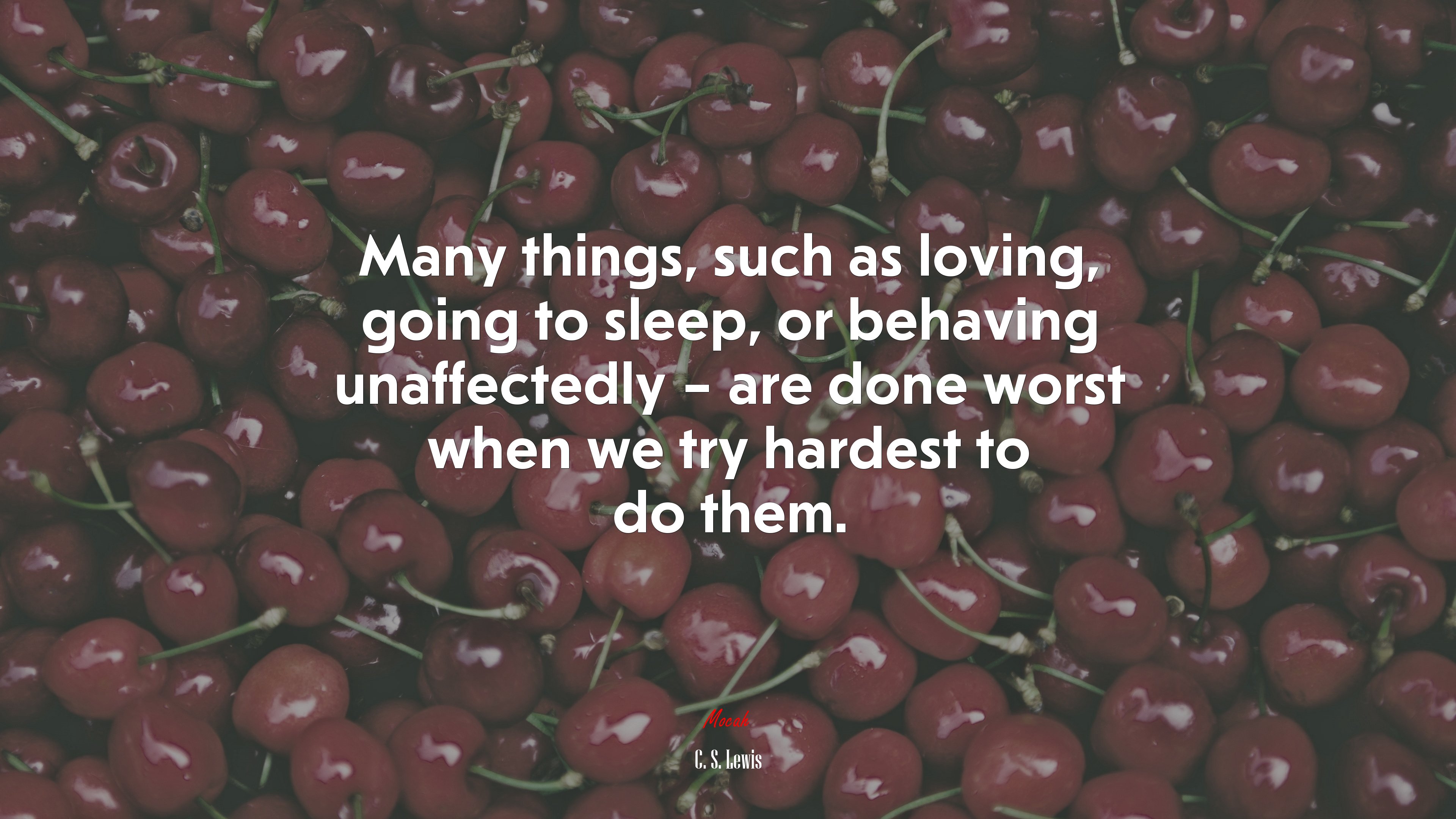 Many things, such as loving, going to sleep, or behaving unaffectedly – are done worst when we try hardest to do them. | C. S. Lewis quote HD Wallpaper