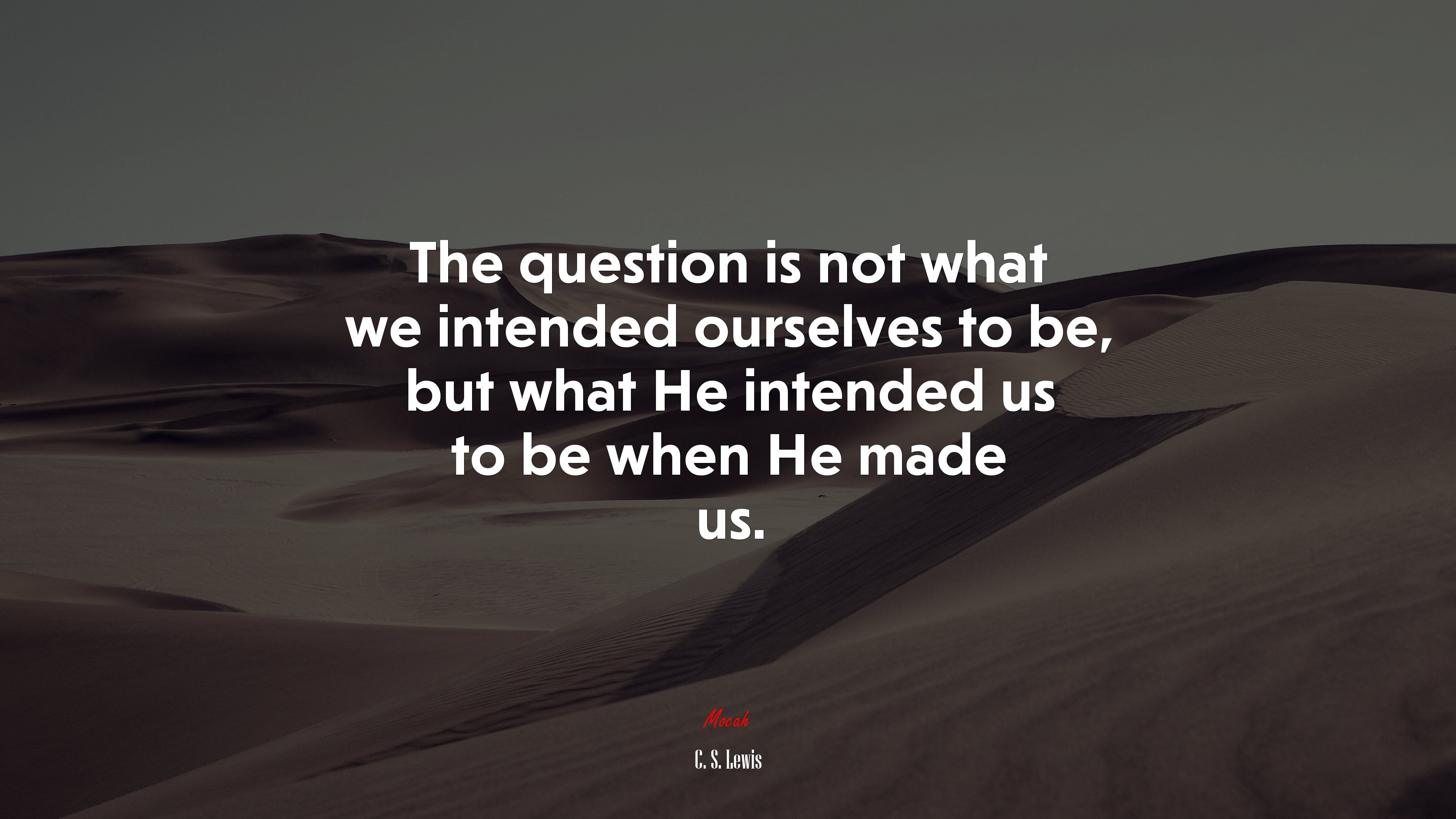 The question is not what we intended ourselves to be, but what He intended us to be when He made us. | C. S. Lewis quote HD Wallpaper